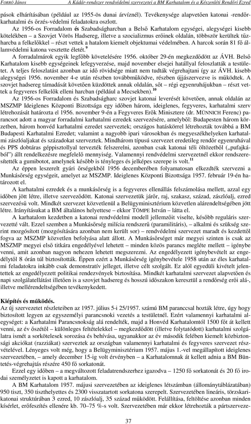 felkelőkkel részt vettek a hatalom kiemelt objektumai védelmében. A harcok során 81 fő államvédelmi katona vesztette életét. 9 A forradalmárok egyik legfőbb követelésére 1956.