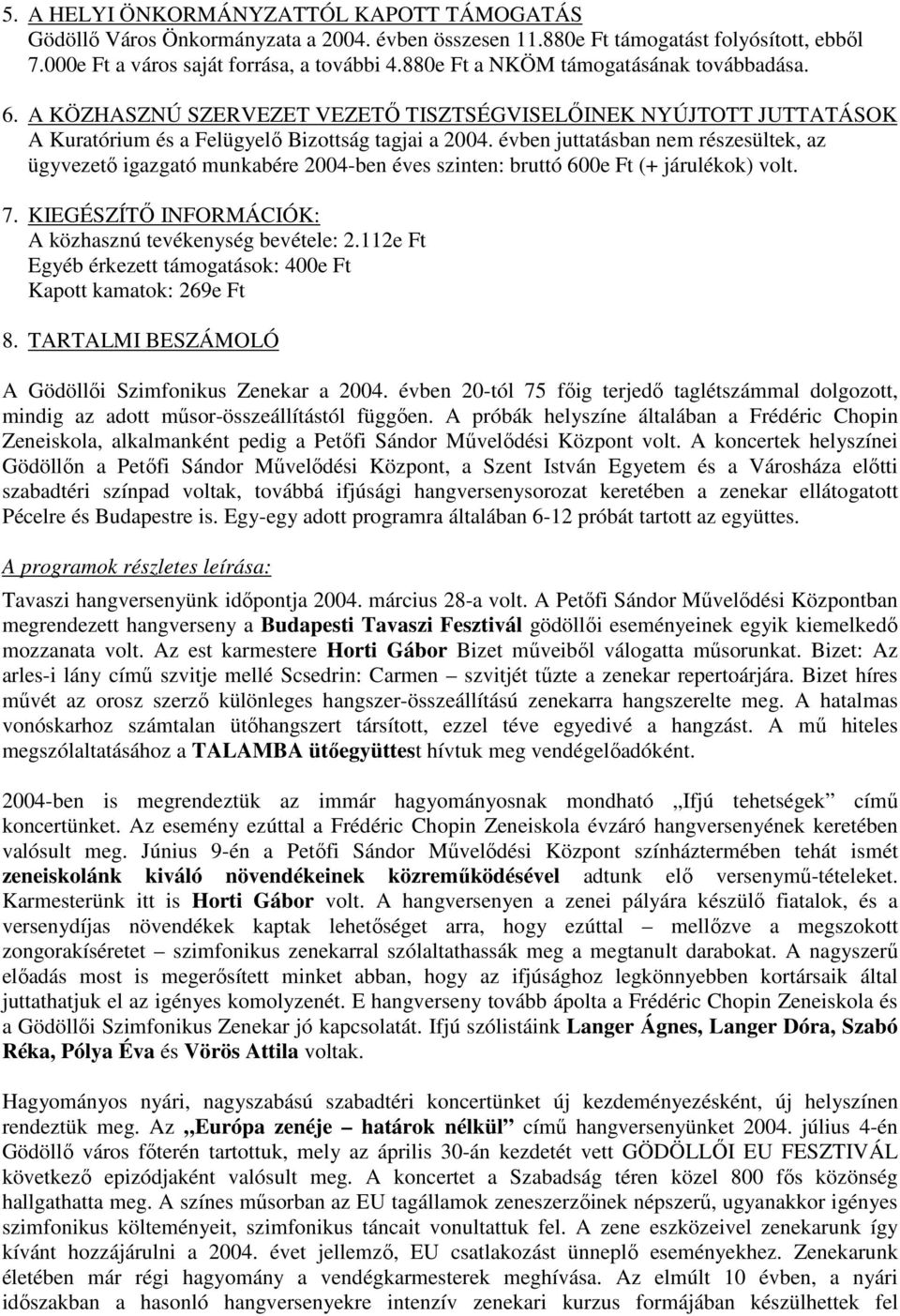 évben juttatásban nem részesültek, az ügyvezetı igazgató munkabére 2004-ben éves szinten: bruttó 600e Ft (+ járulékok) volt. 7. KIEGÉSZÍTİ INFORMÁCIÓK: A közhasznú tevékenység bevétele: 2.