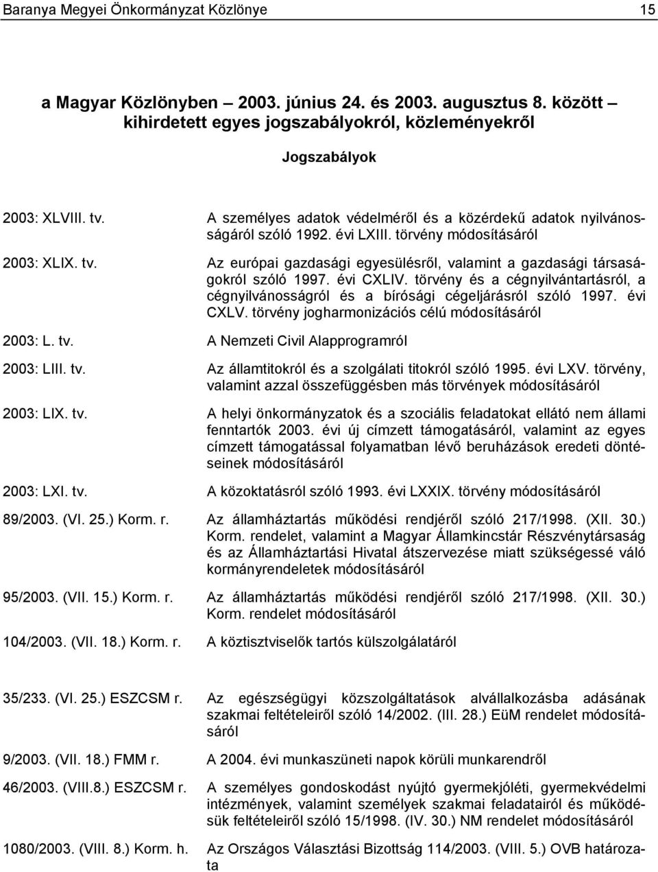 Az európai gazdasági egyesülésről, valamint a gazdasági társaságokról szóló 1997. évi CXLIV. törvény és a cégnyilvántartásról, a cégnyilvánosságról és a bírósági cégeljárásról szóló 1997. évi CXLV.