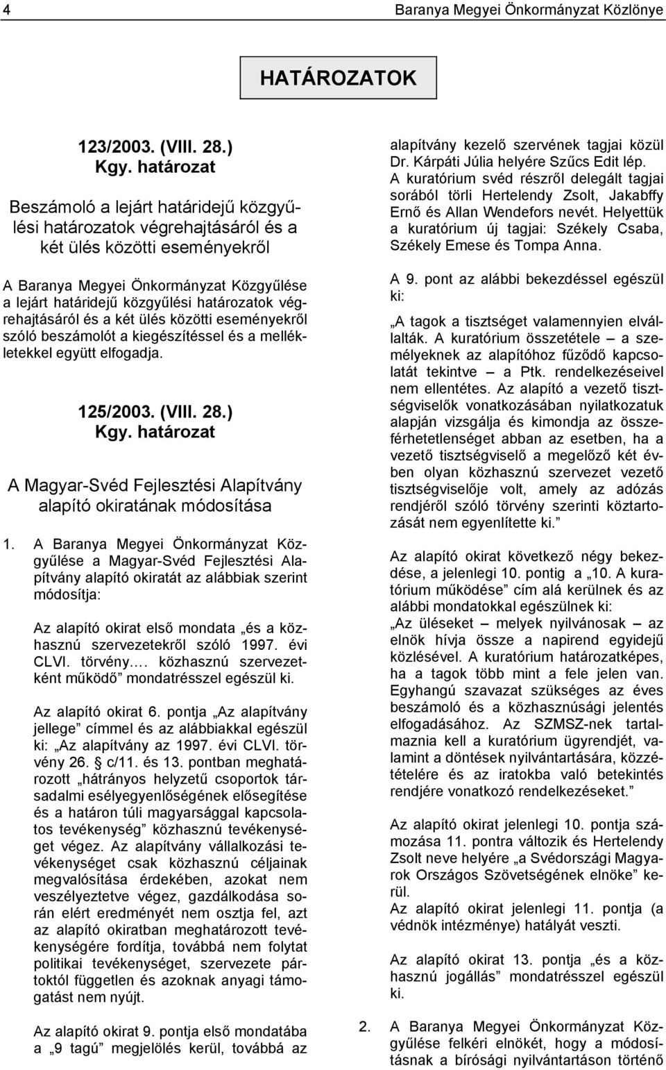 végrehajtásáról és a két ülés közötti eseményekről szóló beszámolót a kiegészítéssel és a mellékletekkel együtt elfogadja. 125/2003. (VIII. 28.