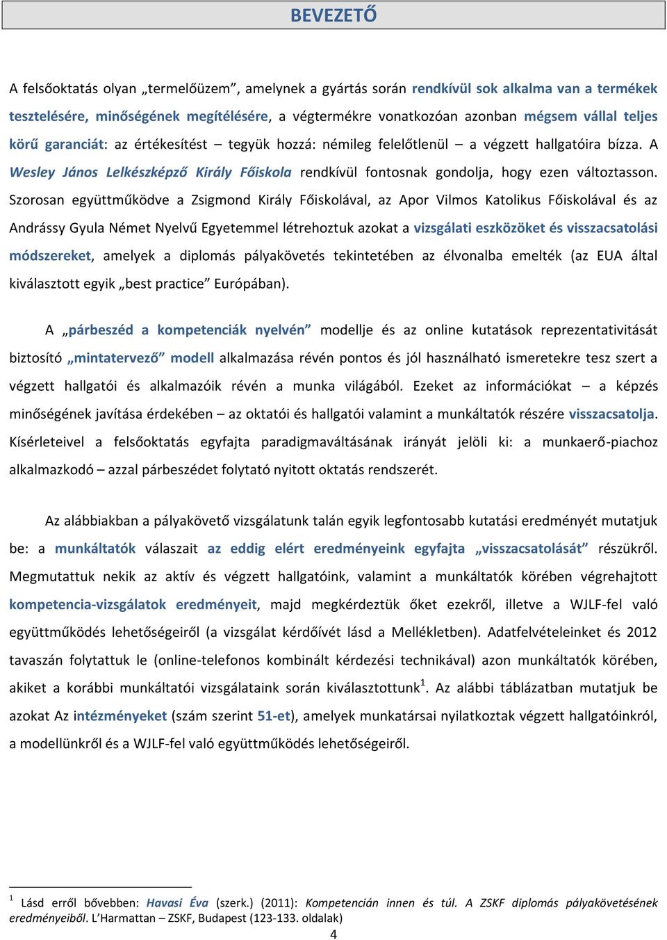 Szorosan együttműködve a Zsigmond Király Főiskolával, az Apor Vilmos Katolikus Főiskolával és az Andrássy Gyula Német Nyelvű Egyetemmel létrehoztuk azokat a vizsgálati eszközöket és visszacsatolási