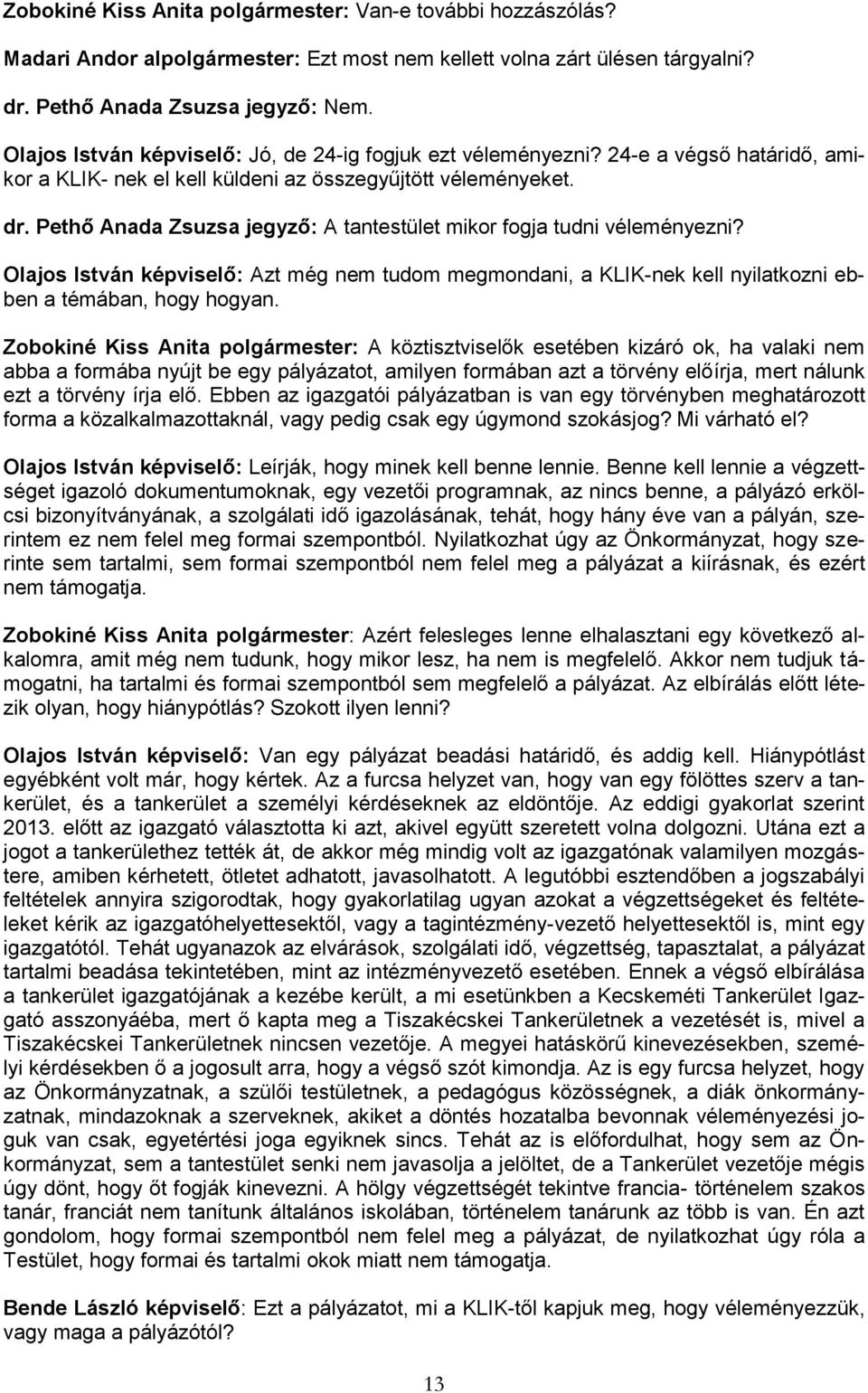 Pethő Anada Zsuzsa jegyző: A tantestület mikor fogja tudni véleményezni? Olajos István képviselő: Azt még nem tudom megmondani, a KLIK-nek kell nyilatkozni ebben a témában, hogy hogyan.