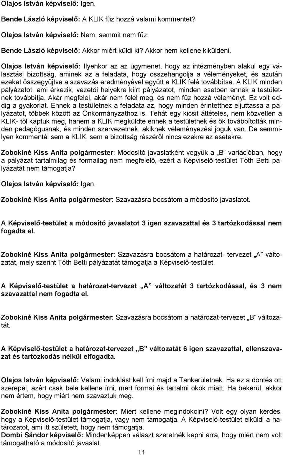 Olajos István képviselő: Ilyenkor az az ügymenet, hogy az intézményben alakul egy választási bizottság, aminek az a feladata, hogy összehangolja a véleményeket, és azután ezeket összegyűjtve a