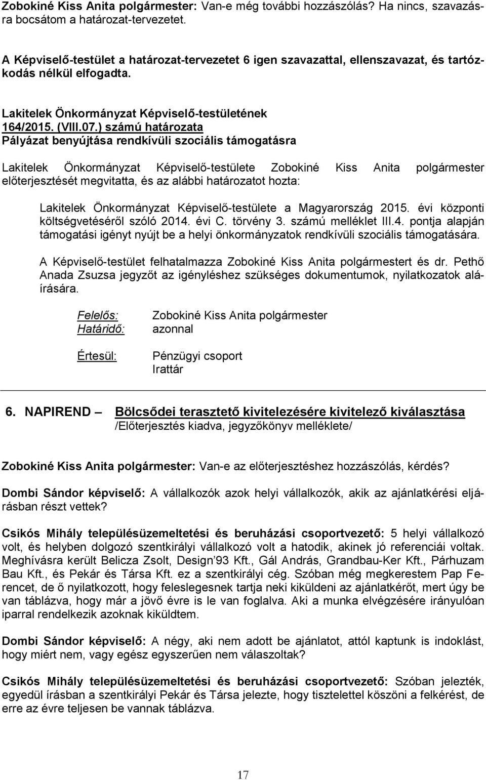 ) számú határozata Pályázat benyújtása rendkívüli szociális támogatásra Lakitelek Önkormányzat Képviselő-testülete Zobokiné Kiss Anita polgármester előterjesztését megvitatta, és az alábbi