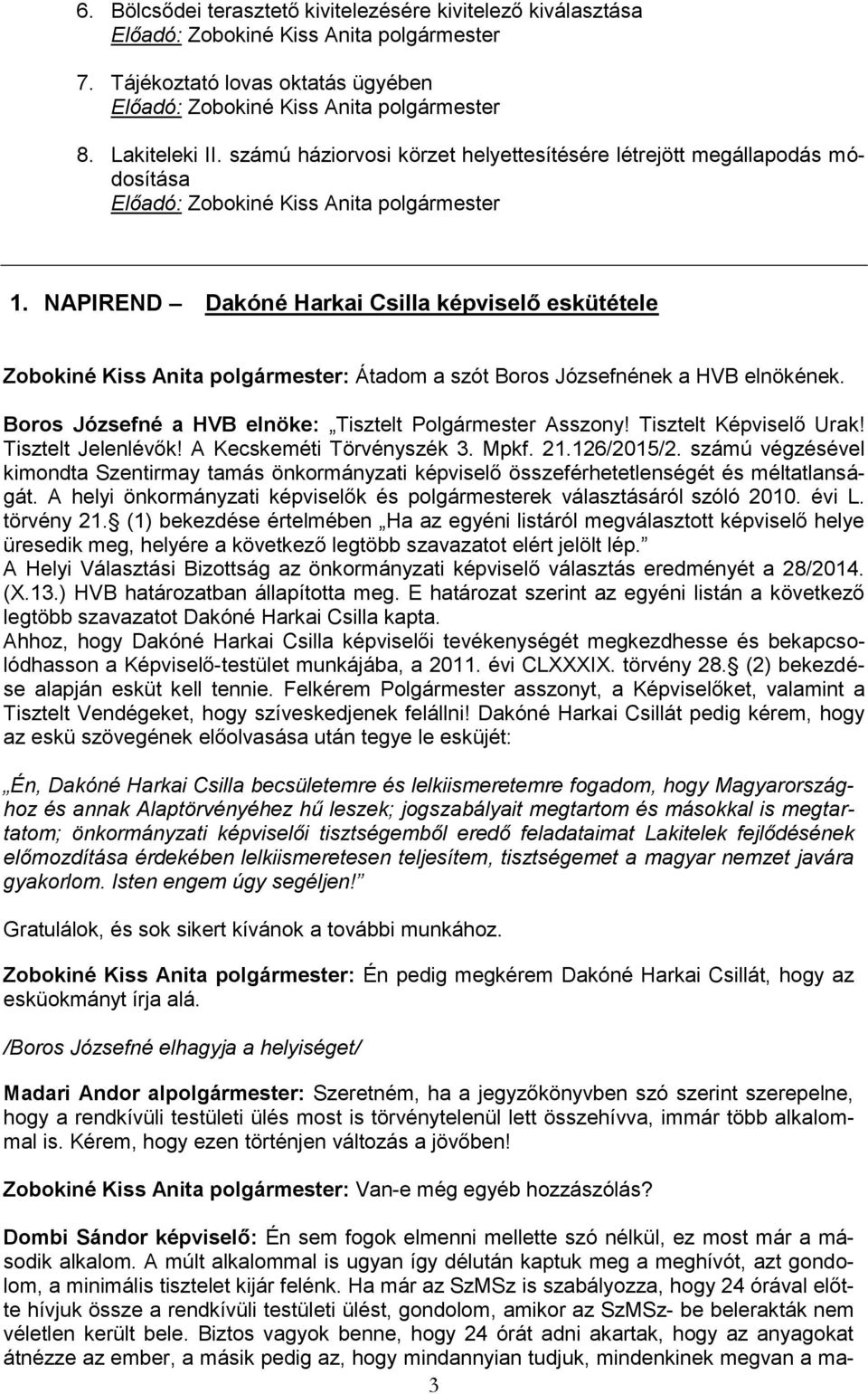 NAPIREND Dakóné Harkai Csilla képviselő eskütétele Zobokiné Kiss Anita polgármester: Átadom a szót Boros Józsefnének a HVB elnökének. Boros Józsefné a HVB elnöke: Tisztelt Polgármester Asszony!