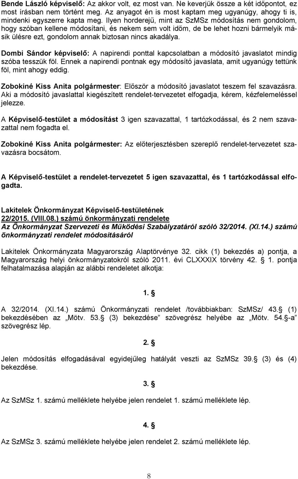 Ilyen horderejű, mint az SzMSz módosítás nem gondolom, hogy szóban kellene módosítani, és nekem sem volt időm, de be lehet hozni bármelyik másik ülésre ezt, gondolom annak biztosan nincs akadálya.