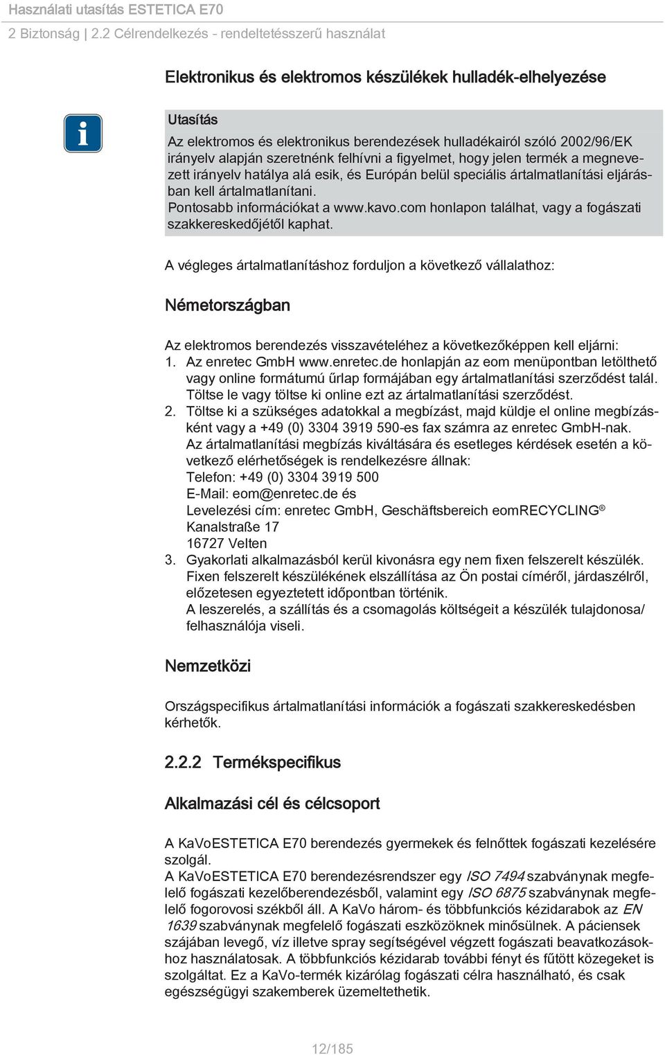 szeretnénk felhívni a figyelmet, hogy jelen termék a megnevezett irányelv hatálya alá esik, és Európán belül speciális ártalmatlanítási eljárásban kell ártalmatlanítani. Pontosabb információkat a www.