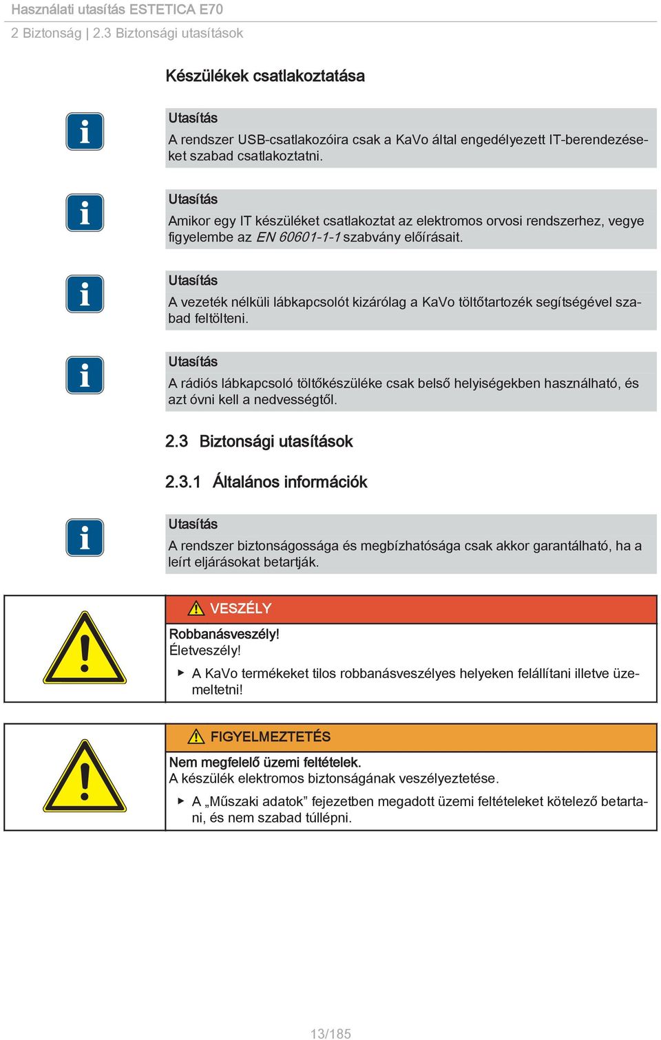 A vezeték nélküli lábkapcsolót kizárólag a KaVo töltőtartozék segítségével szabad feltölteni. A rádiós lábkapcsoló töltőkészüléke csak belső helyiségekben használható, és azt óvni kell a nedvességtől.