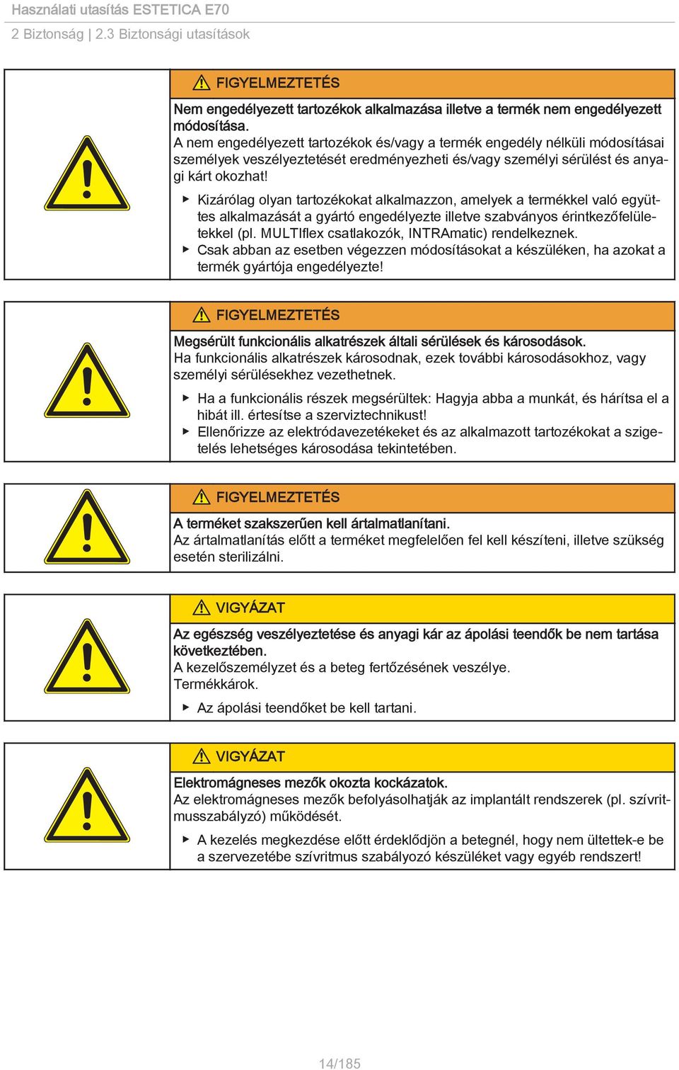 Kizárólag olyan tartozékokat alkalmazzon, amelyek a termékkel való együttes alkalmazását a gyártó engedélyezte illetve szabványos érintkezőfelületekkel (pl.