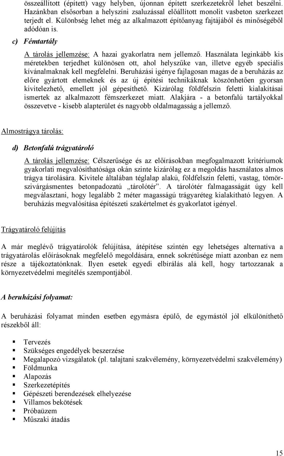 Használata leginkább kis méretekben terjedhet különösen ott, ahol helyszűke van, illetve egyéb speciális kívánalmaknak kell megfelelni.