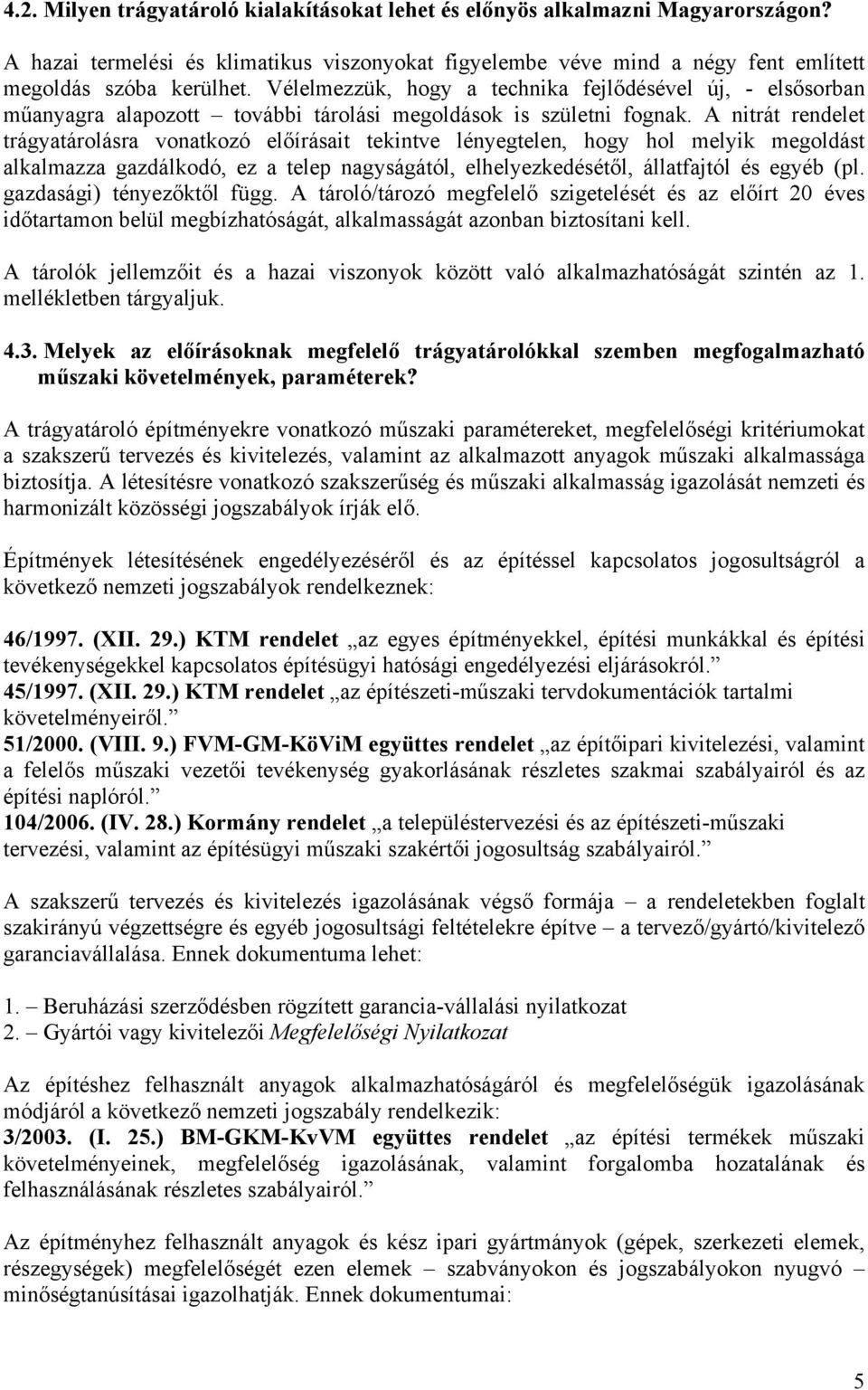 A nitrát rendelet trágyatárolásra vonatkozó előírásait tekintve lényegtelen, hogy hol melyik megoldást alkalmazza gazdálkodó, ez a telep nagyságától, elhelyezkedésétől, állatfajtól és egyéb (pl.