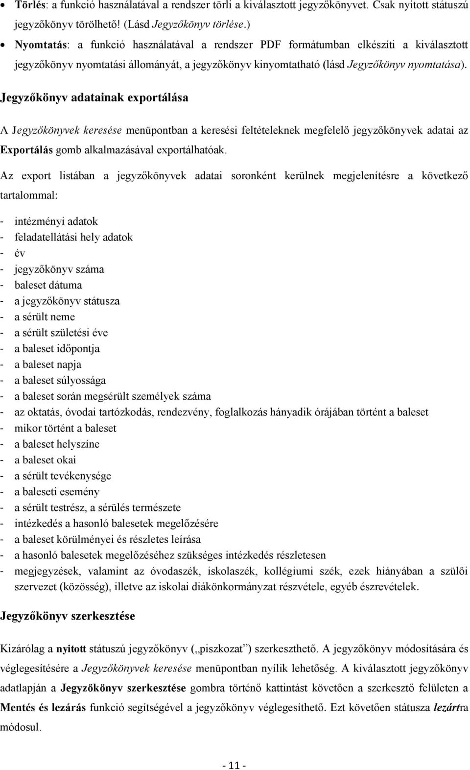 Jegyzőkönyv adatainak exportálása A Jegyzőkönyvek keresése menüpontban a keresési feltételeknek megfelelő jegyzőkönyvek adatai az Exportálás gomb alkalmazásával exportálhatóak.