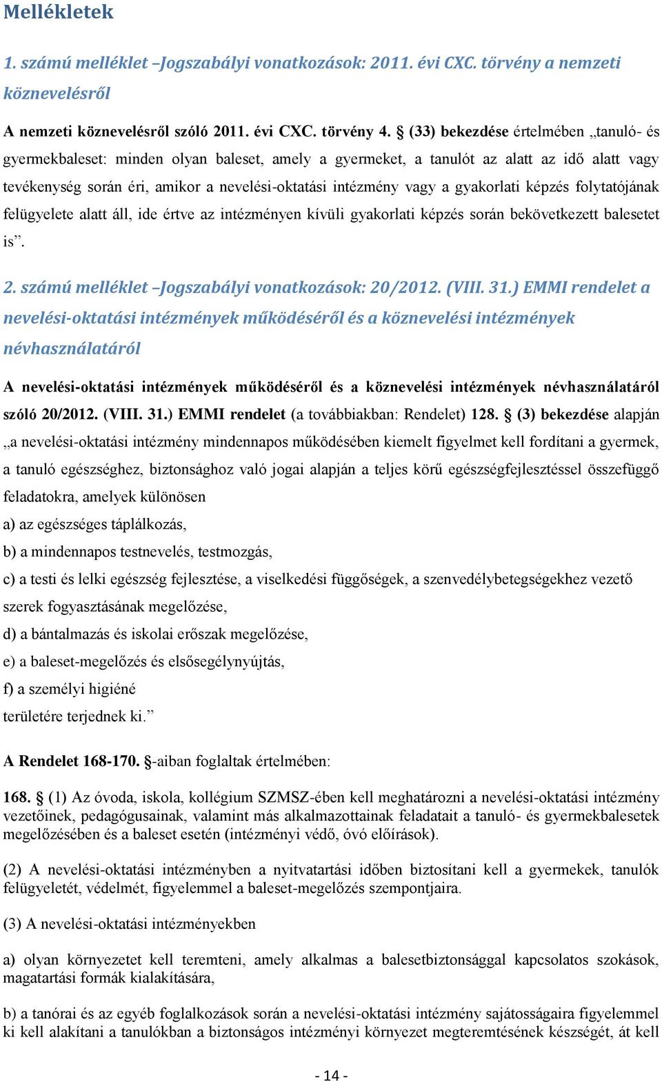 gyakorlati képzés folytatójának felügyelete alatt áll, ide értve az intézményen kívüli gyakorlati képzés során bekövetkezett balesetet is. 2. számú melléklet Jogszabályi vonatkozások: 20/2012. (VIII.