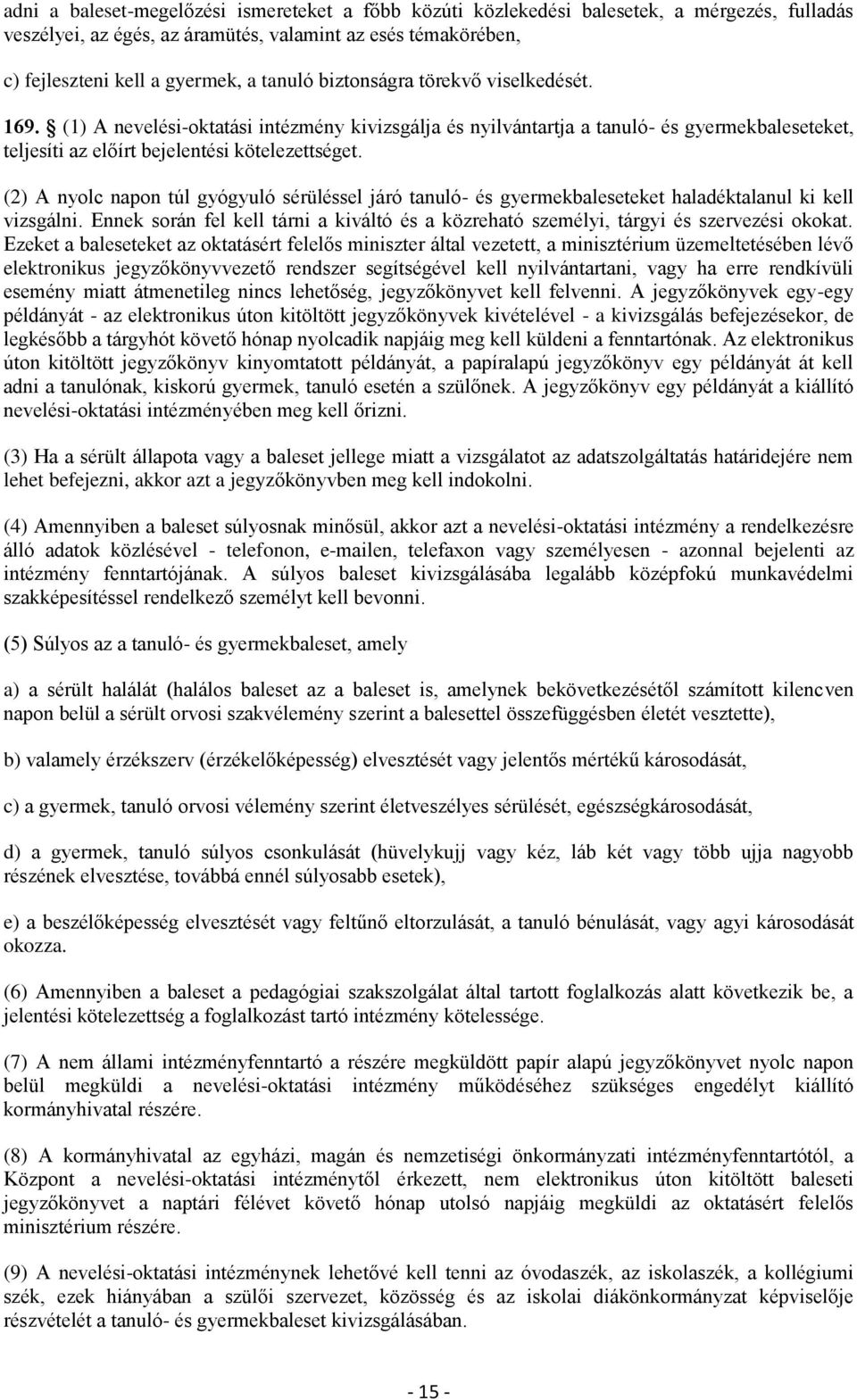 (2) A nyolc napon túl gyógyuló sérüléssel járó tanuló- és gyermekbaleseteket haladéktalanul ki kell vizsgálni.