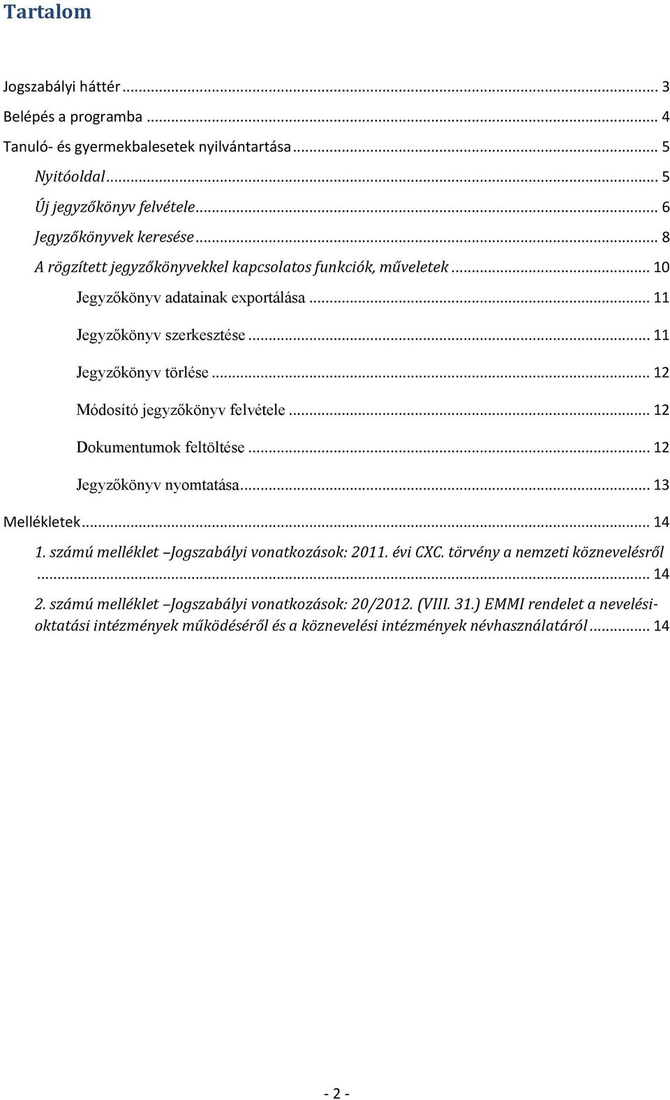 .. 12 Módosító jegyzőkönyv felvétele... 12 Dokumentumok feltöltése... 12 Jegyzőkönyv nyomtatása... 13 Mellékletek... 14 1. számú melléklet Jogszabályi vonatkozások: 2011. évi CXC.