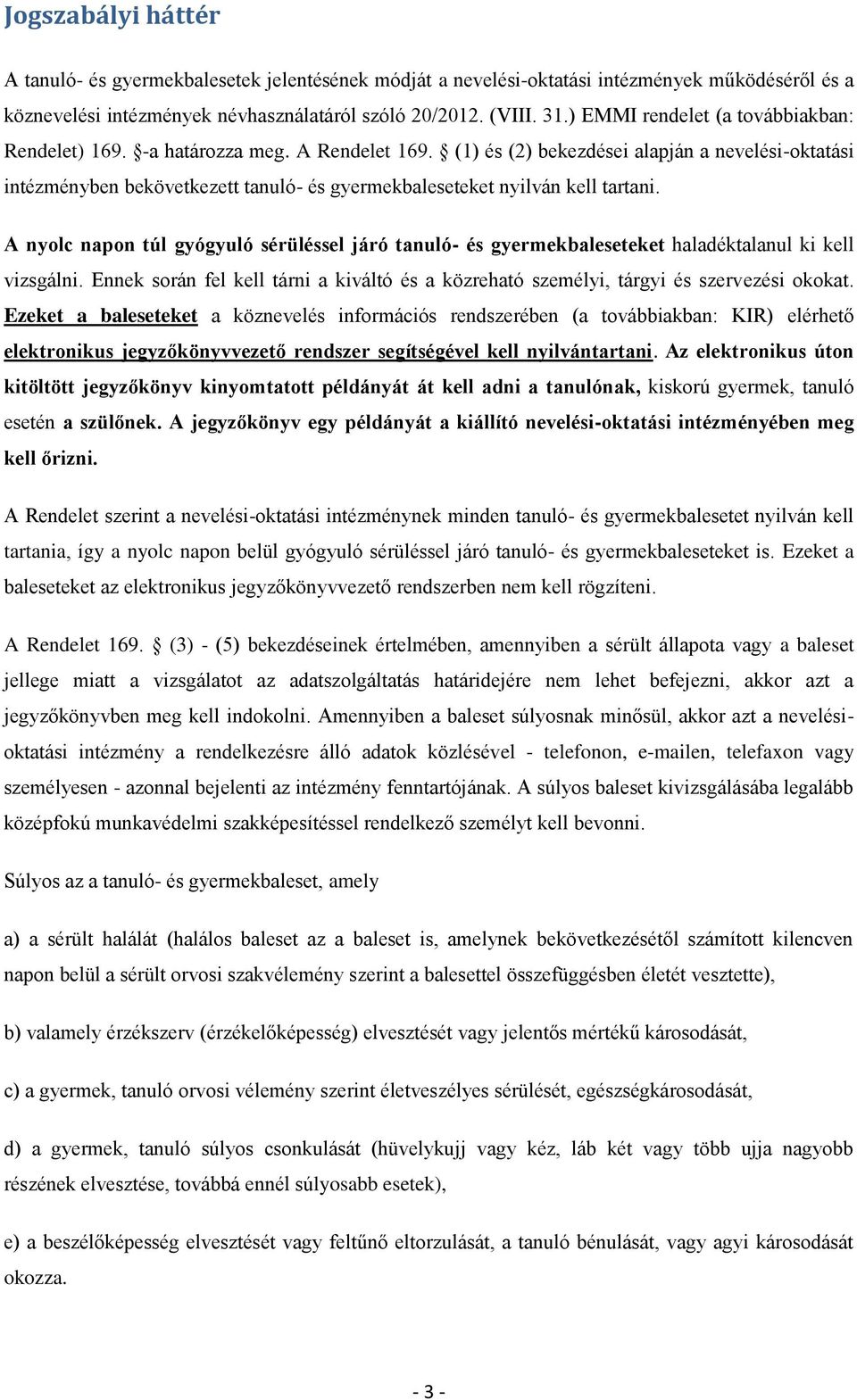 (1) és (2) bekezdései alapján a nevelési-oktatási intézményben bekövetkezett tanuló- és gyermekbaleseteket nyilván kell tartani.