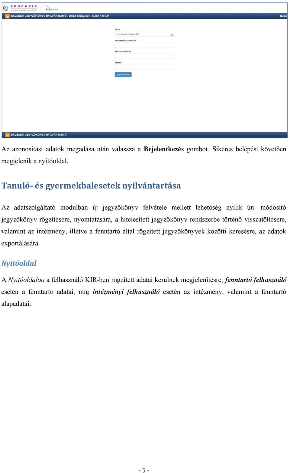 módosító jegyzőkönyv rögzítésére, nyomtatására, a hitelesített jegyzőkönyv rendszerbe történő visszatöltésére, valamint az intézmény, illetve a fenntartó által rögzített