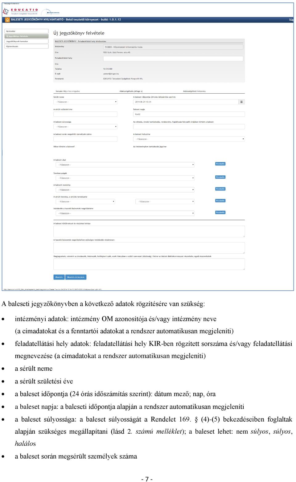 sérült neme a sérült születési éve a baleset időpontja (24 órás időszámítás szerint): dátum mező; nap, óra a baleset napja: a baleseti időpontja alapján a rendszer automatikusan megjeleníti a baleset