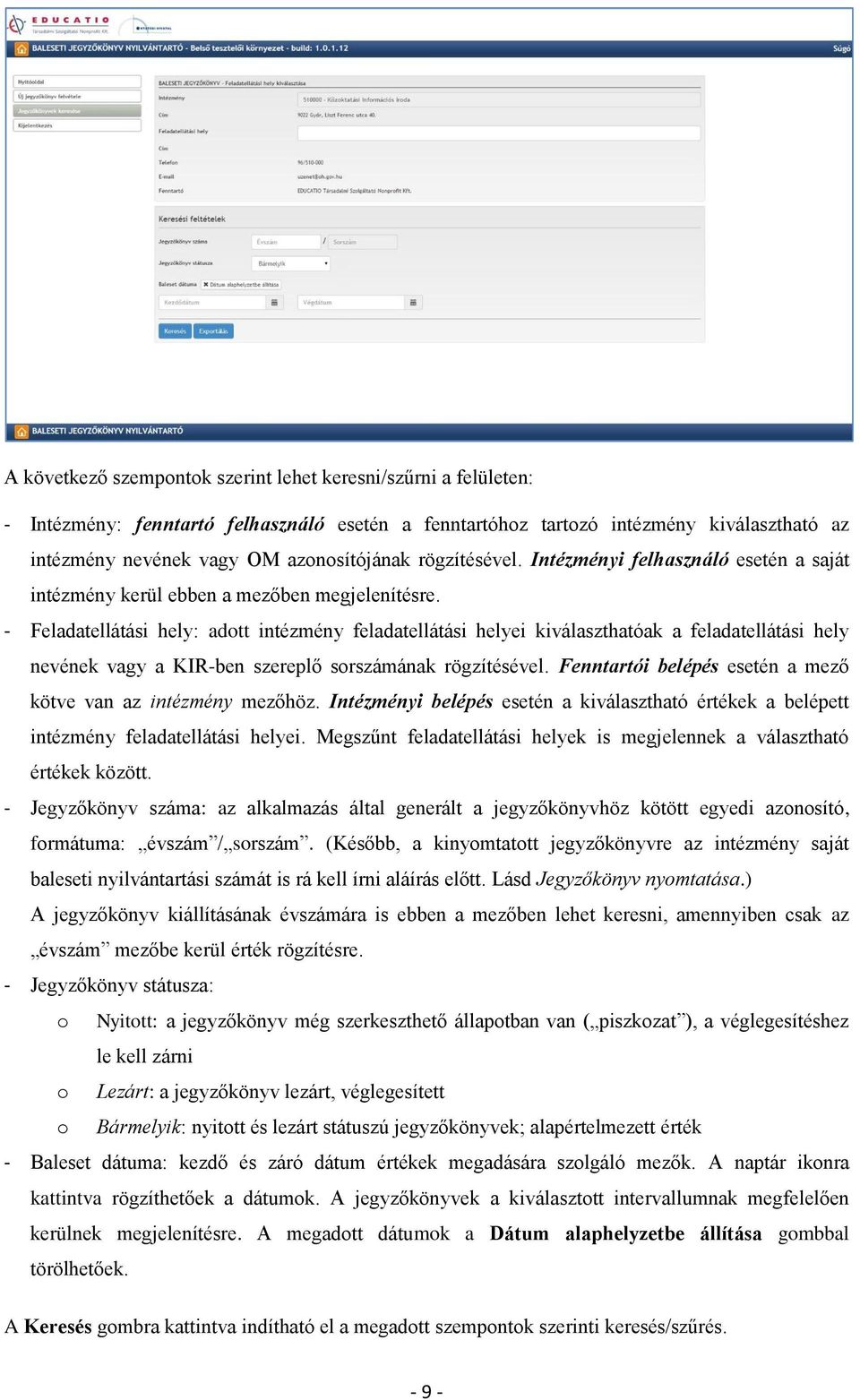 - Feladatellátási hely: adott intézmény feladatellátási helyei kiválaszthatóak a feladatellátási hely nevének vagy a KIR-ben szereplő sorszámának rögzítésével.