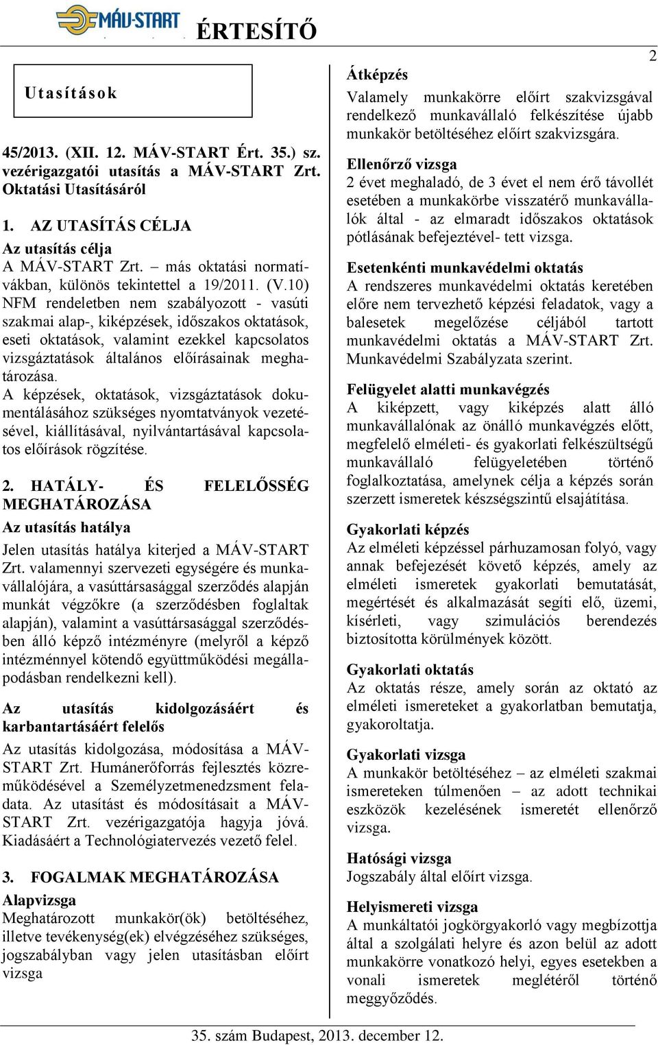 10) NFM rendeletben nem szabályozott - vasúti szakmai alap-, kiképzések, időszakos oktatások, eseti oktatások, valamint ezekkel kapcsolatos vizsgáztatások általános előírásainak meghatározása.