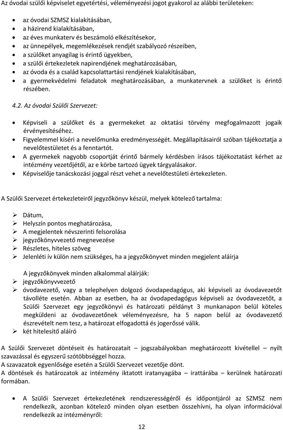 rendjének kialakításában, a gyermekvédelmi feladatok meghatározásában, a munkatervnek a szülőket is érintő részében. 4.2.