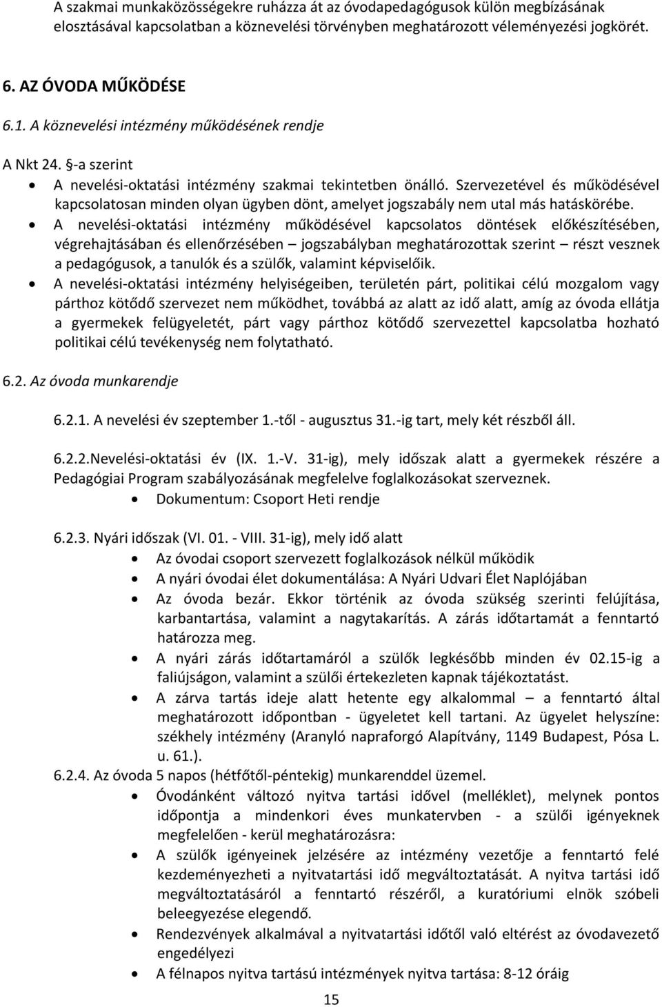 Szervezetével és működésével kapcsolatosan minden olyan ügyben dönt, amelyet jogszabály nem utal más hatáskörébe.