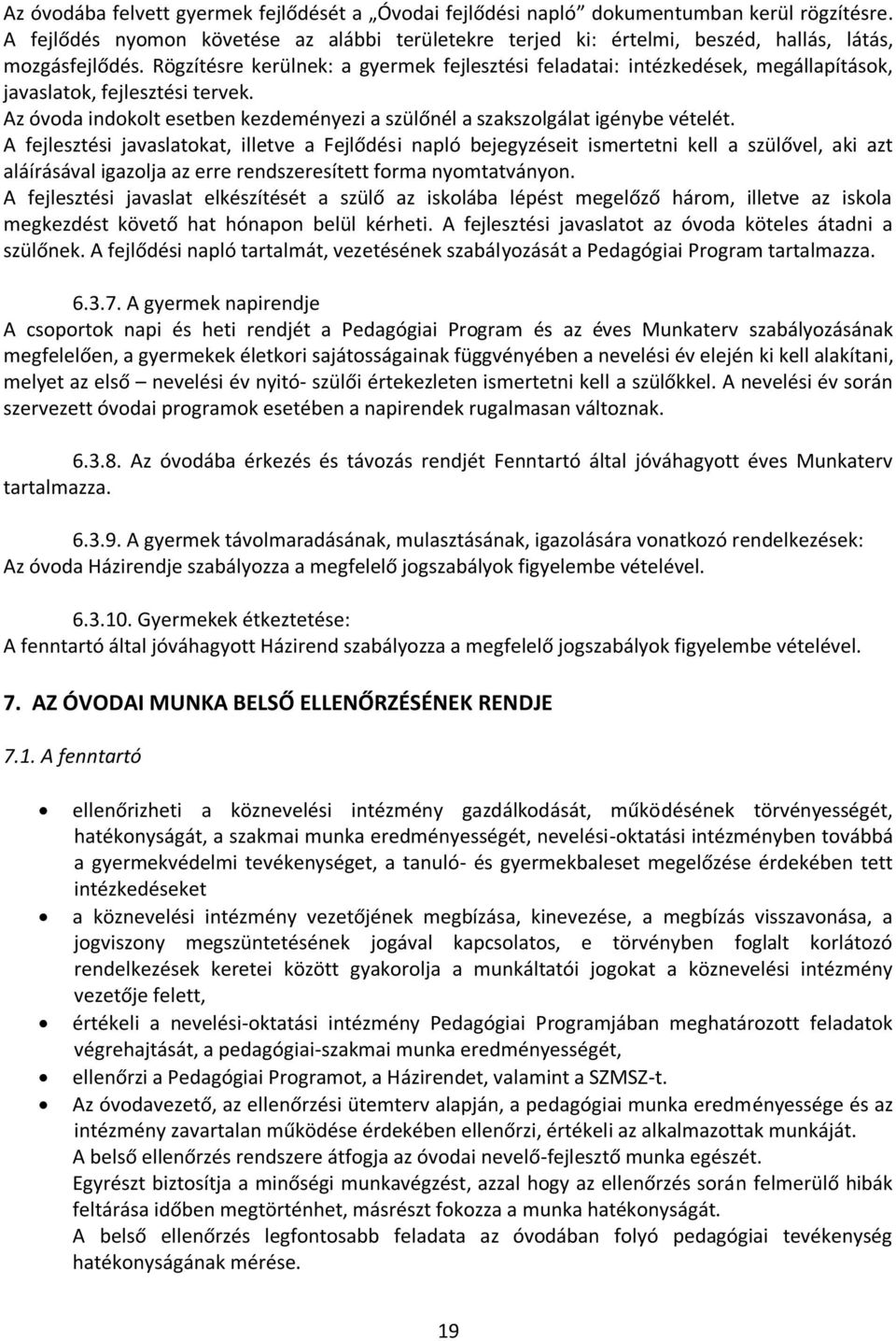 Rögzítésre kerülnek: a gyermek fejlesztési feladatai: intézkedések, megállapítások, javaslatok, fejlesztési tervek. Az óvoda indokolt esetben kezdeményezi a szülőnél a szakszolgálat igénybe vételét.