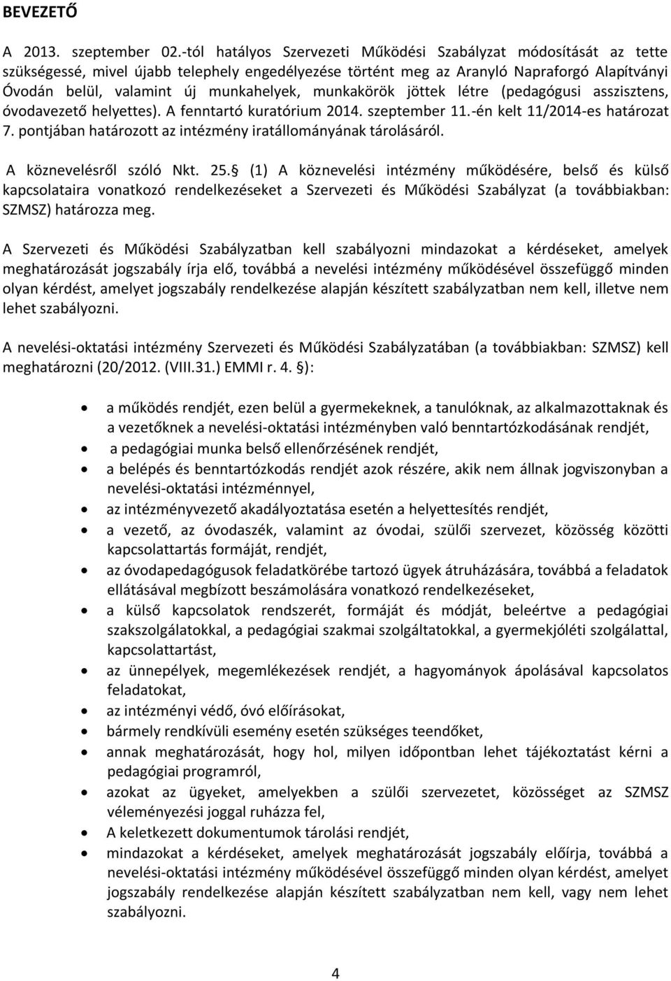 munkakörök jöttek létre (pedagógusi asszisztens, óvodavezető helyettes). A fenntartó kuratórium 2014. szeptember 11.-én kelt 11/2014-es határozat 7.