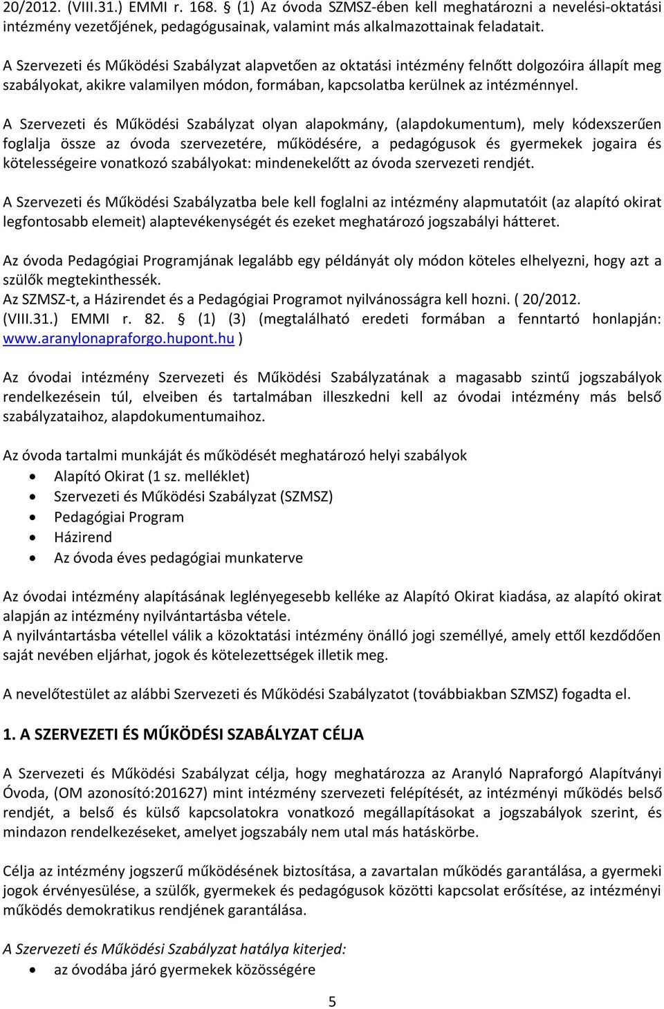 A Szervezeti és Működési Szabályzat olyan alapokmány, (alapdokumentum), mely kódexszerűen foglalja össze az óvoda szervezetére, működésére, a pedagógusok és gyermekek jogaira és kötelességeire