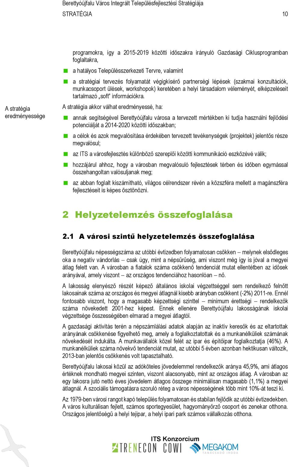 A stratégia akkor válhat eredményessé, ha: annak segítségével Berettyóújfalu városa a tervezett mértékben ki tudja használni fejlődési potenciálját a 2014-2020 közötti időszakban; a célok és azok