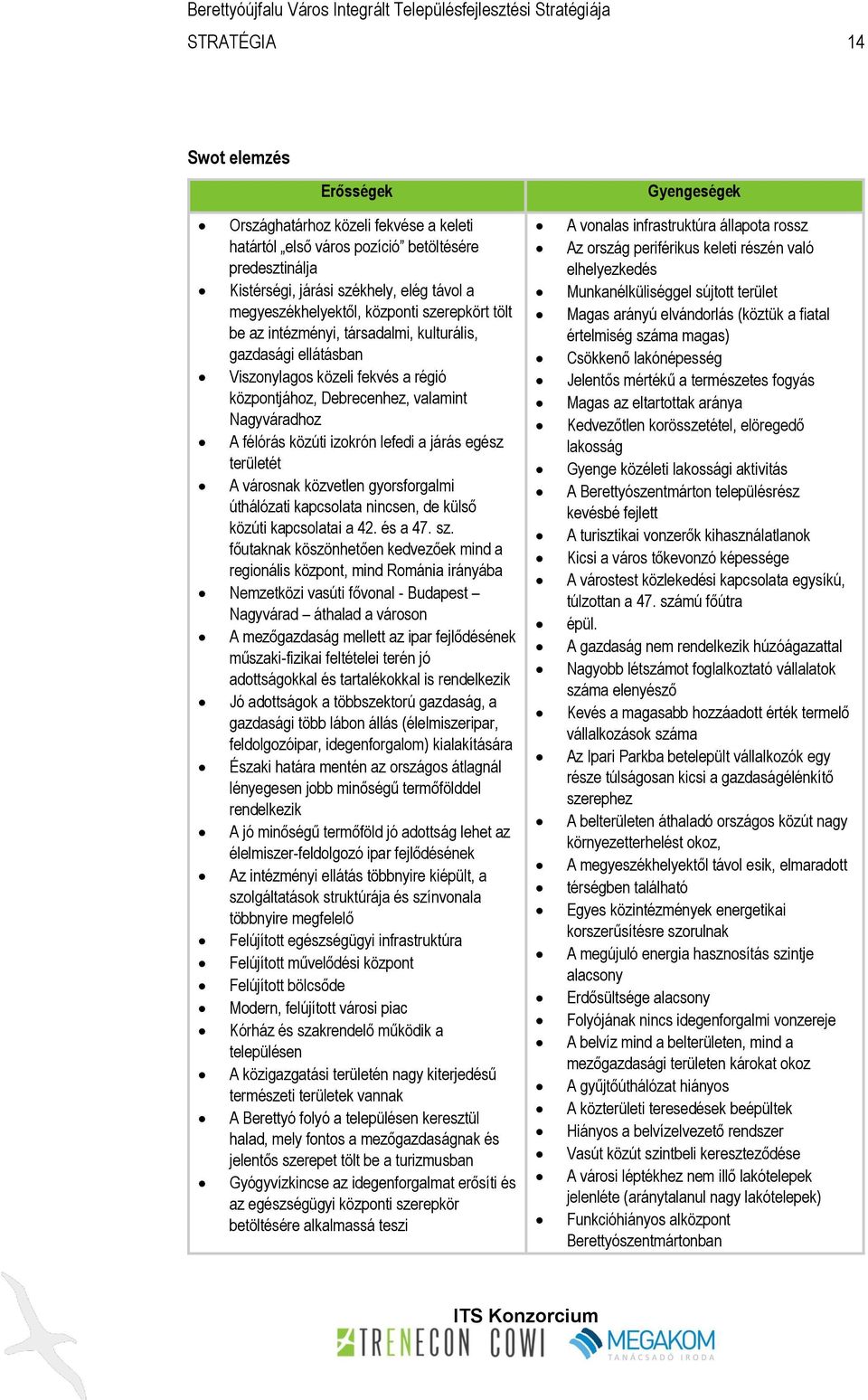 lefedi a járás egész területét A városnak közvetlen gyorsforgalmi úthálózati kapcsolata nincsen, de külső közúti kapcsolatai a 42. és a 47. sz.