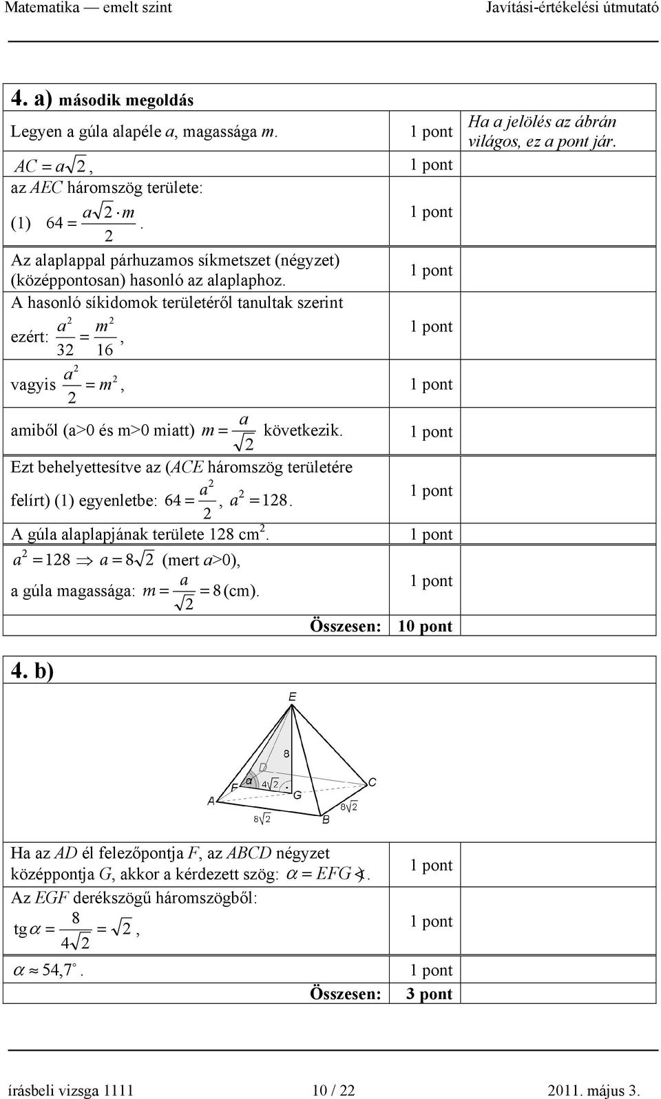 Ezt behelyettesítve z (ACE háromszög területére felírt) (1) egyenletbe: 64 =, = 18. A gúl lplpjánk területe 18 cm. =18 = 8 (mert >0), gúl mgsság: m = 8 = (cm).