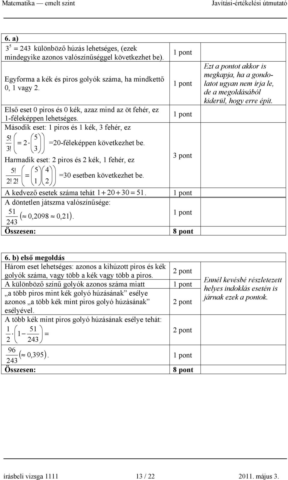 ! pont Hrmdik eset: piros és kék, 1 fehér, ez 5! 5 4 = =0 esetben következhet be.!! 1 A kedvező esetek szám tehát 1 + 0 + 0 = 51. A döntetlen játszm vlószínűsége: 51 ( 0,098 0,1).