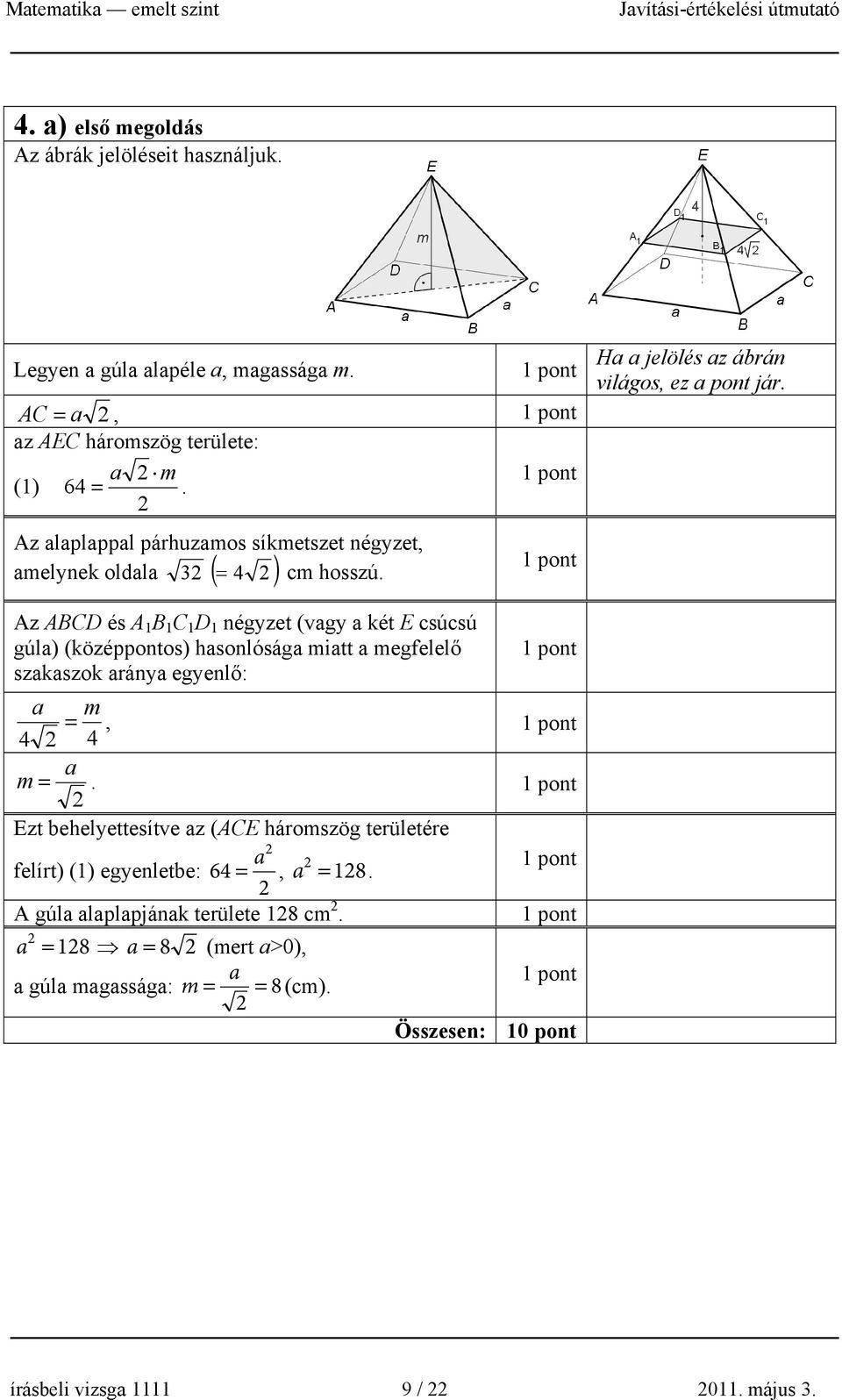 Az ABCD és A 1 B 1 C 1 D 1 négyzet (vgy két E csúcsú gúl) (középpontos) hsonlóság mitt megfelelő szkszok rány egyenlő: m =, 4 4 m =.