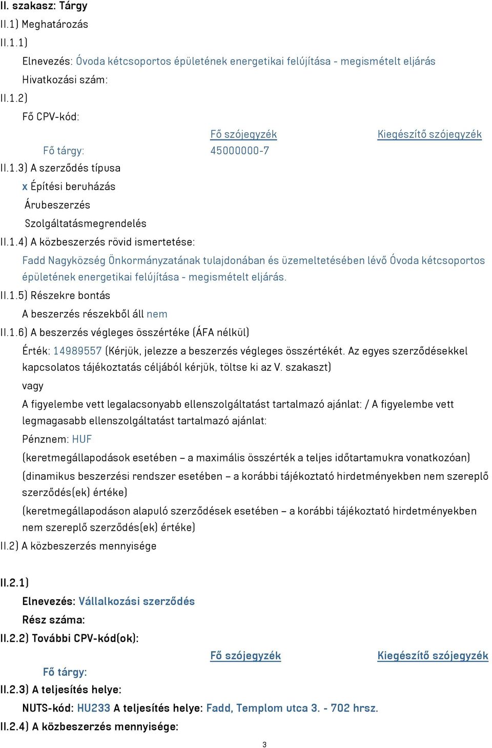 II.1.5) Részekre bontás A beszerzés részekből áll nem II.1.6) A beszerzés végleges összértéke (ÁFA nélkül) Érték: 14989557 (Kérjük, jelezze a beszerzés végleges összértékét.