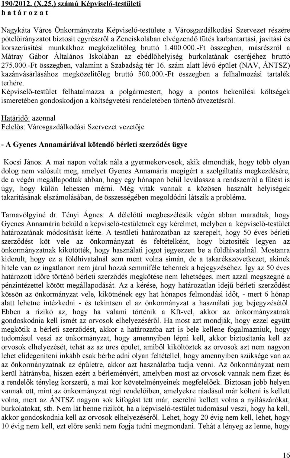 javítási és korszerűsítési munkákhoz megközelítőleg bruttó 1.400.000.-Ft összegben, másrészről a Mátray Gábor Általános Iskolában az ebédlőhelyiség burkolatának cseréjéhez bruttó 275.000.-Ft összegben, valamint a Szabadság tér 16.