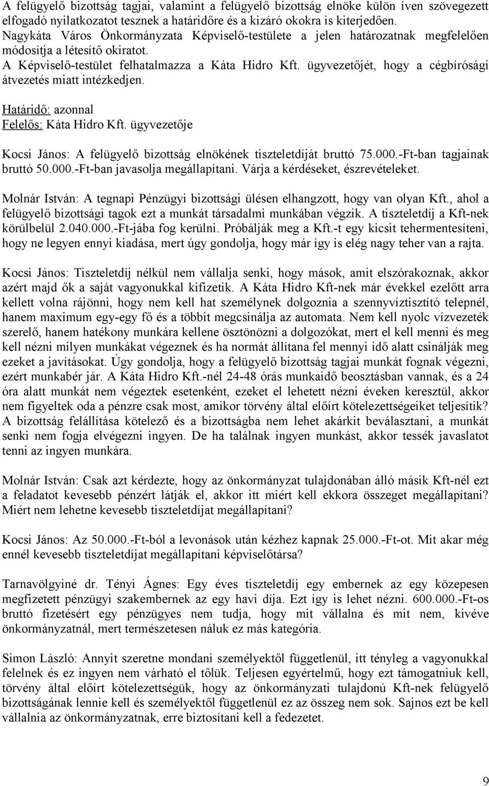 ügyvezetőjét, hogy a cégbírósági átvezetés miatt intézkedjen. Határidő: azonnal Felelős: Káta Hidro Kft. ügyvezetője Kocsi János: A felügyelő bizottság elnökének tiszteletdíját bruttó 75.000.