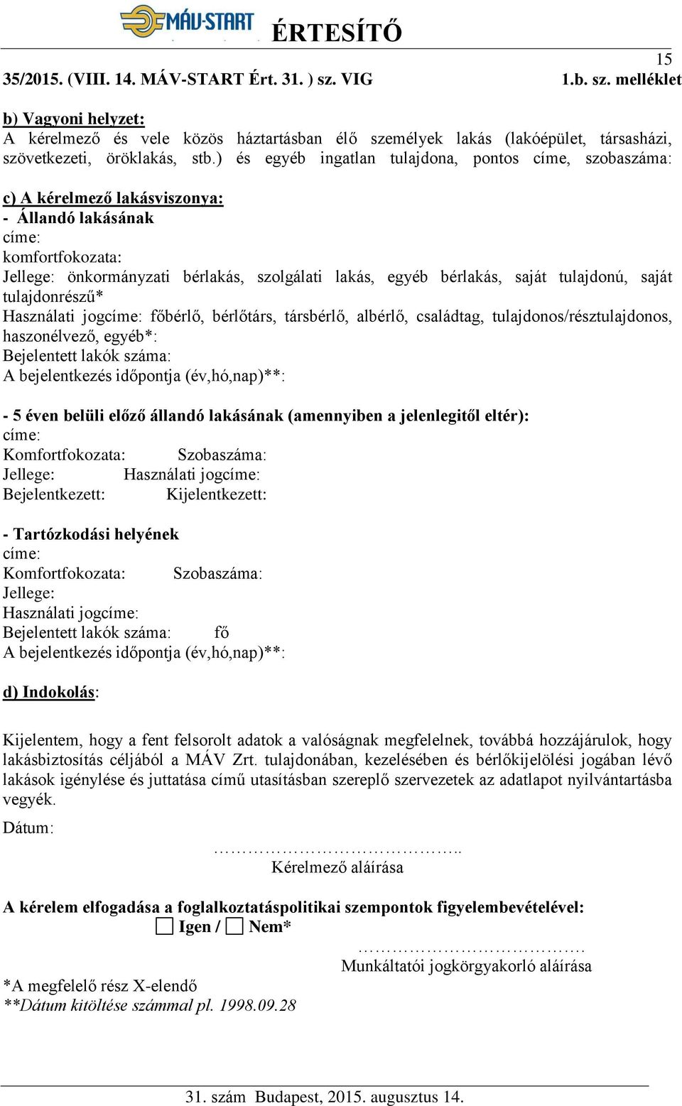 saját tulajdonú, saját tulajdonrészű* Használati jogcíme: főbérlő, bérlőtárs, társbérlő, albérlő, családtag, tulajdonos/résztulajdonos, haszonélvező, egyéb*: Bejelentett lakók száma: A bejelentkezés