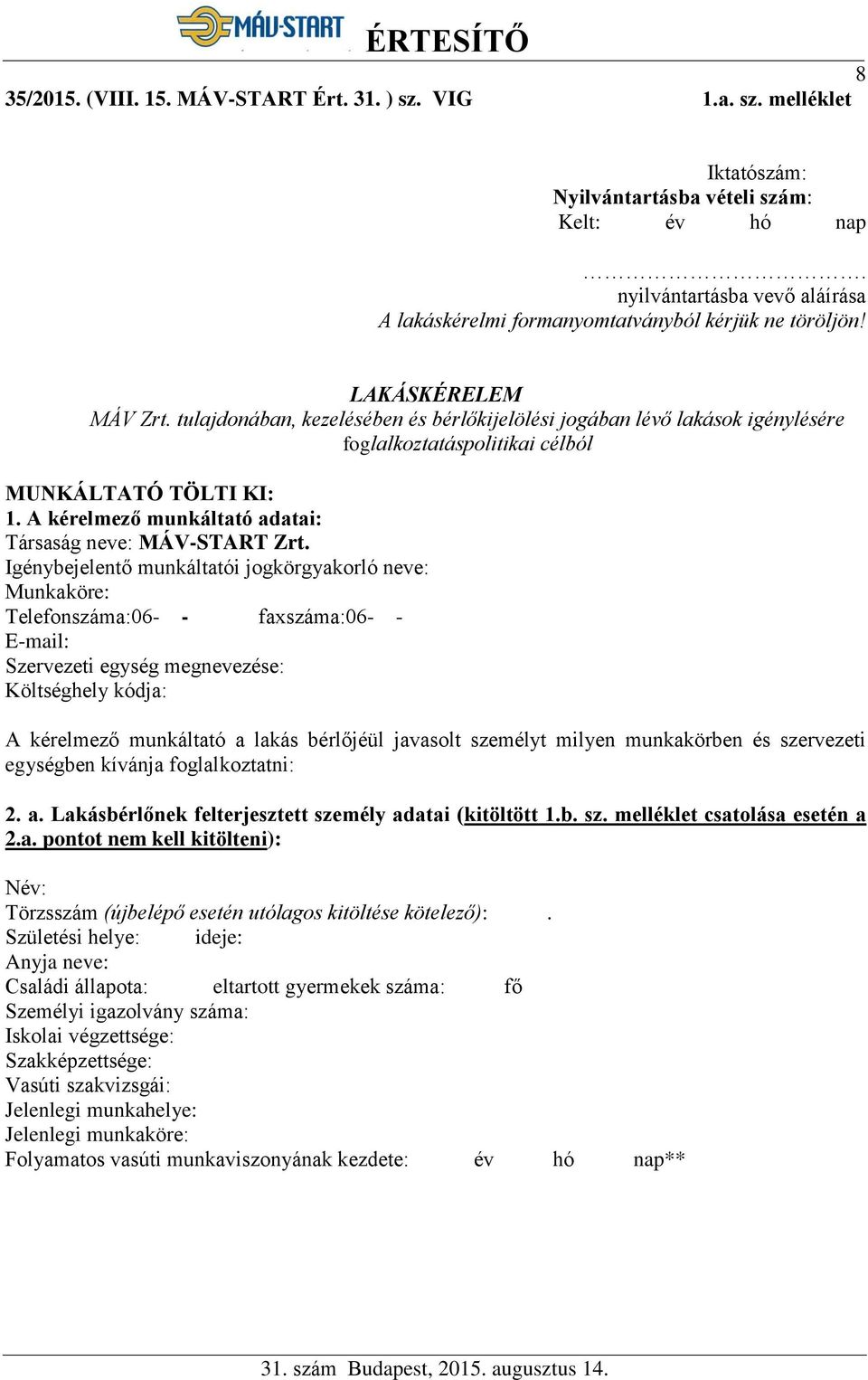 tulajdonában, kezelésében és bérlőkijelölési jogában lévő lakások igénylésére foglalkoztatáspolitikai célból MUNKÁLTATÓ TÖLTI KI: 1. A kérelmező munkáltató adatai: Társaság neve: MÁV-START Zrt.