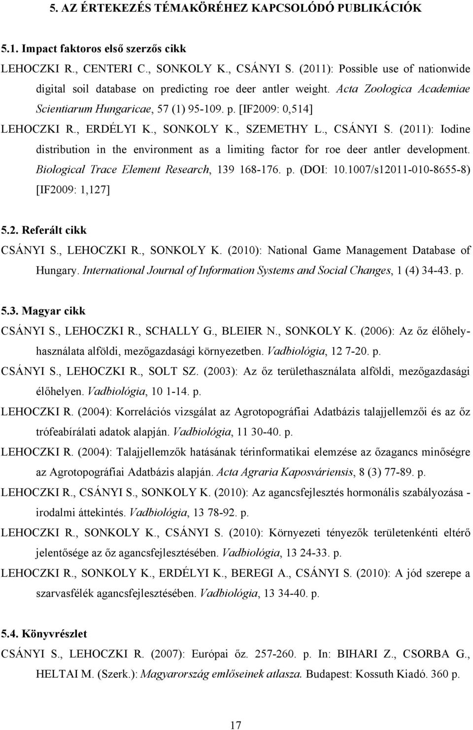 , ERDÉLYI K., SONKOLY K., SZEMETHY L., CSÁNYI S. (2011): Iodine distribution in the environment as a limiting factor for roe deer antler development. Biological Trace Element Research, 139 168-176. p.