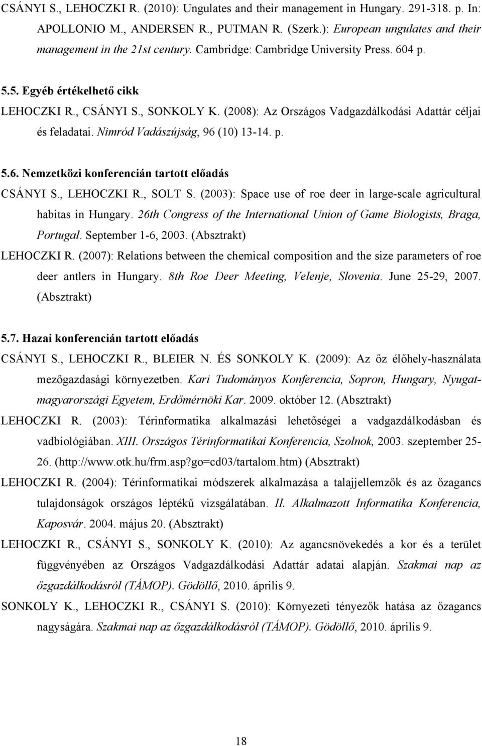 Nimród Vadászújság, 96 (10) 13-14. p. 5.6. Nemzetközi konferencián tartott előadás CSÁNYI S., LEHOCZKI R., SOLT S. (2003): Space use of roe deer in large-scale agricultural habitas in Hungary.