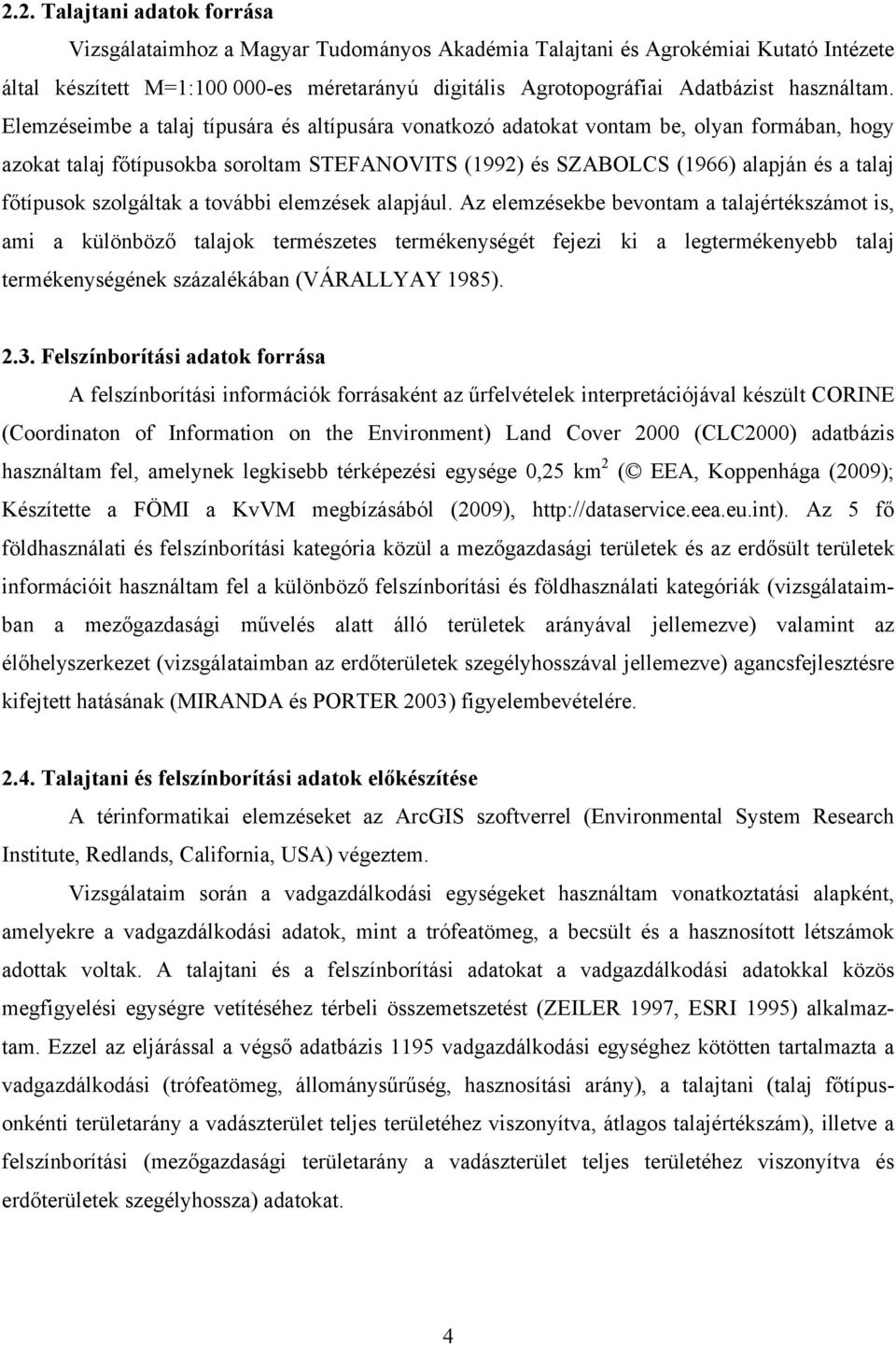 Elemzéseimbe a talaj típusára és altípusára vonatkozó adatokat vontam be, olyan formában, hogy azokat talaj főtípusokba soroltam STEFANOVITS (1992) és SZABOLCS (1966) alapján és a talaj főtípusok