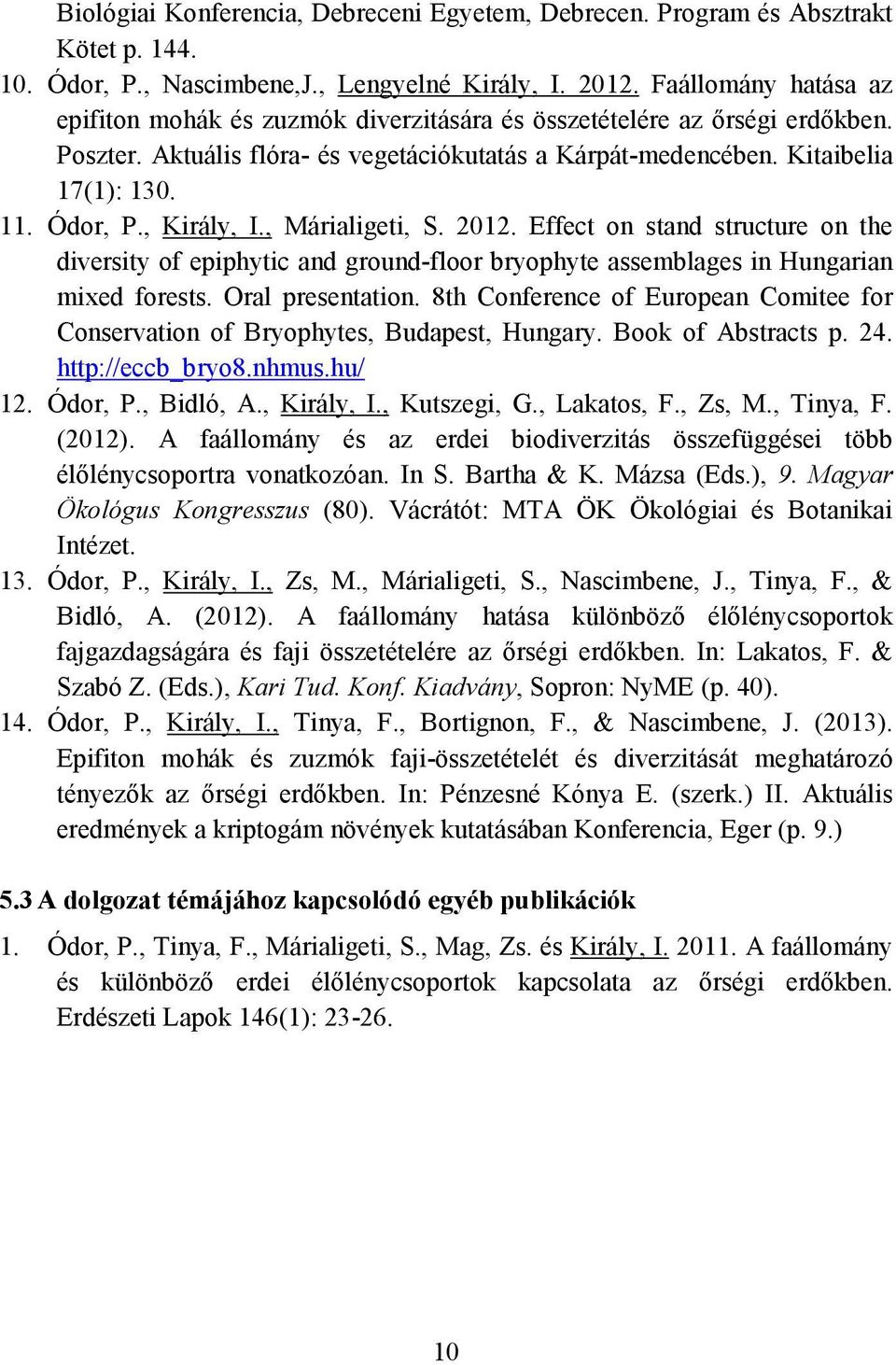 , Király, I., Márialigeti, S. 2012. Effect on stand structure on the diversity of epiphytic and ground-floor bryophyte assemblages in Hungarian mixed forests. Oral presentation.