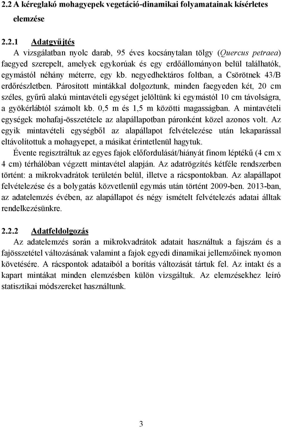 Párosított mintákkal dolgoztunk, minden faegyeden két, 20 cm széles, gyűrű alakú mintavételi egységet jelöltünk ki egymástól 10 cm távolságra, a gyökérlábtól számolt kb.