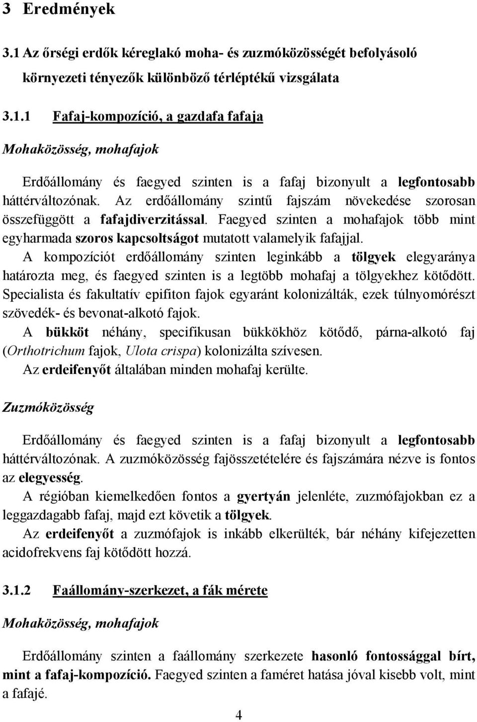 A kompozíciót erdőállomány szinten leginkább a tölgyek elegyaránya határozta meg, és faegyed szinten is a legtöbb mohafaj a tölgyekhez kötődött.