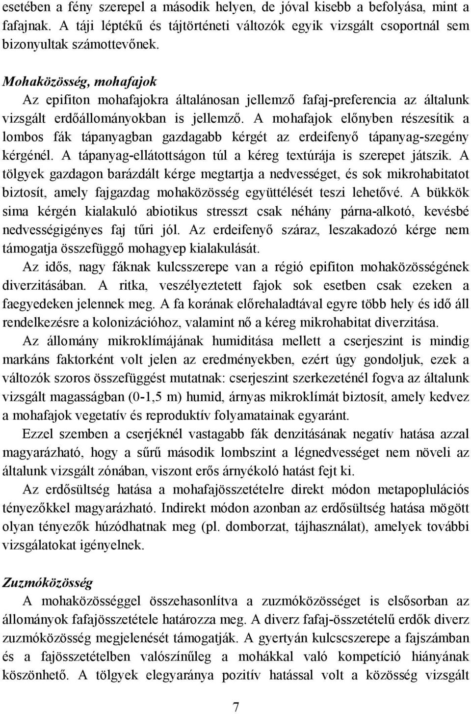 A mohafajok előnyben részesítik a lombos fák tápanyagban gazdagabb kérgét az erdeifenyő tápanyag-szegény kérgénél. A tápanyag-ellátottságon túl a kéreg textúrája is szerepet játszik.