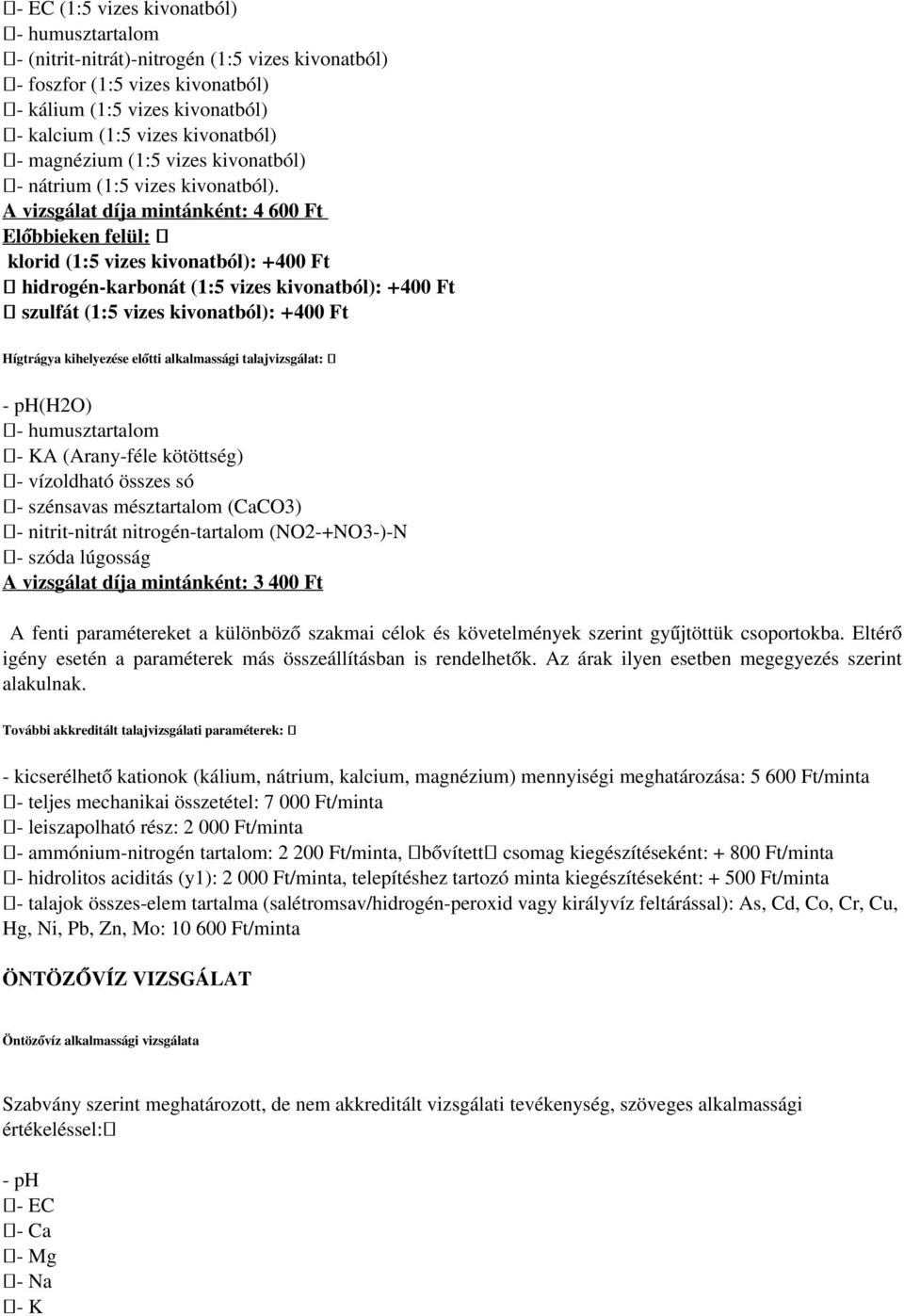A vizsgálat díja mintánként: 4 600 Ft Előbbieken felül: klorid (1:5 vizes kivonatból): +400 Ft hidrogén-karbonát (1:5 vizes kivonatból): +400 Ft szulfát (1:5 vizes kivonatból): +400 Ft Hígtrágya