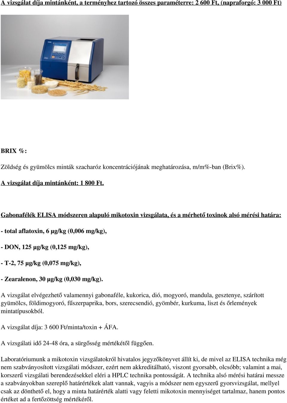 Gabonafélék ELISA módszeren alapuló mikotoxin vizsgálata, és a mérhető toxinok alsó mérési határa: - total aflatoxin, 6 µg/kg (0,006 mg/kg), - DON, 125 µg/kg (0,125 mg/kg), - T-2, 75 µg/kg (0,075