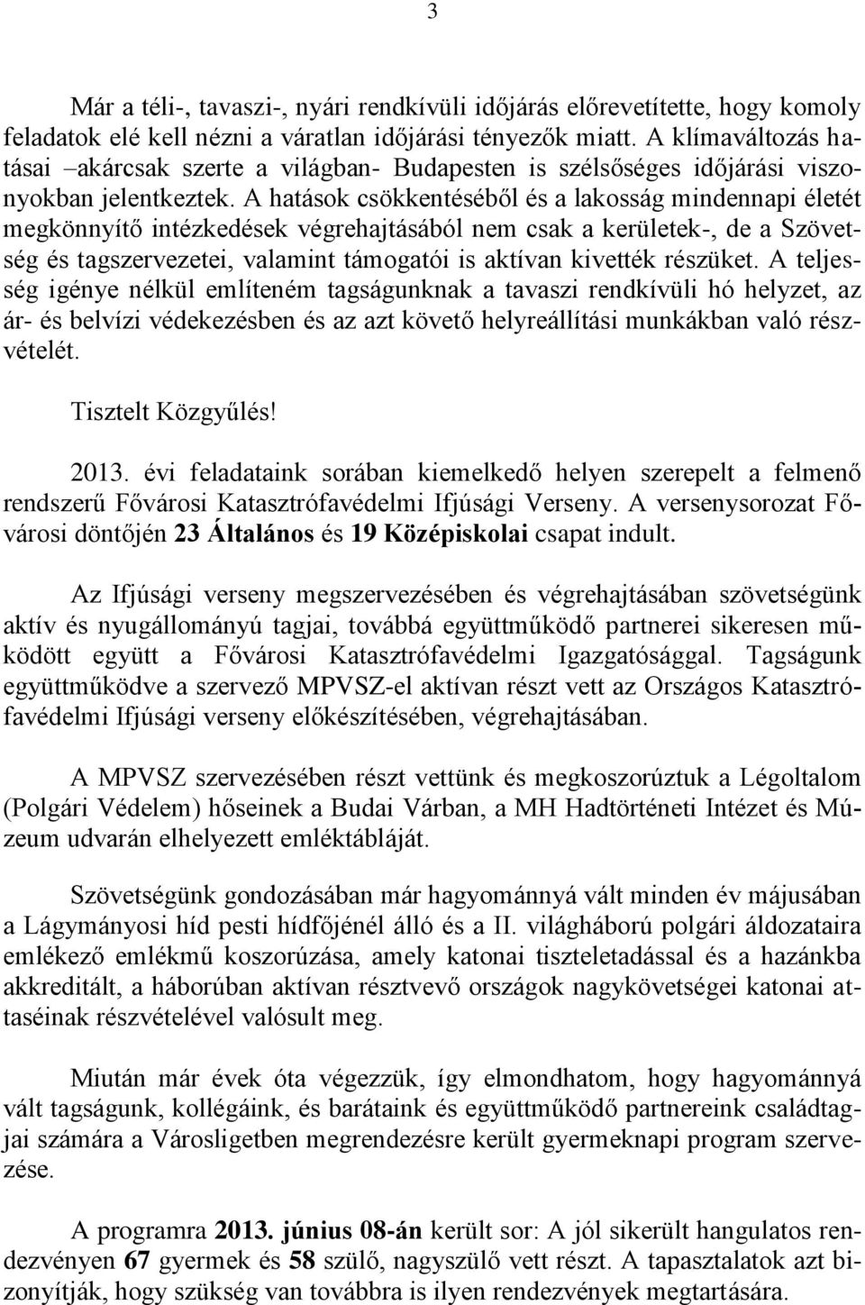 A hatások csökkentéséből és a lakosság mindennapi életét megkönnyítő intézkedések végrehajtásából nem csak a kerületek-, de a Szövetség és tagszervezetei, valamint támogatói is aktívan kivették