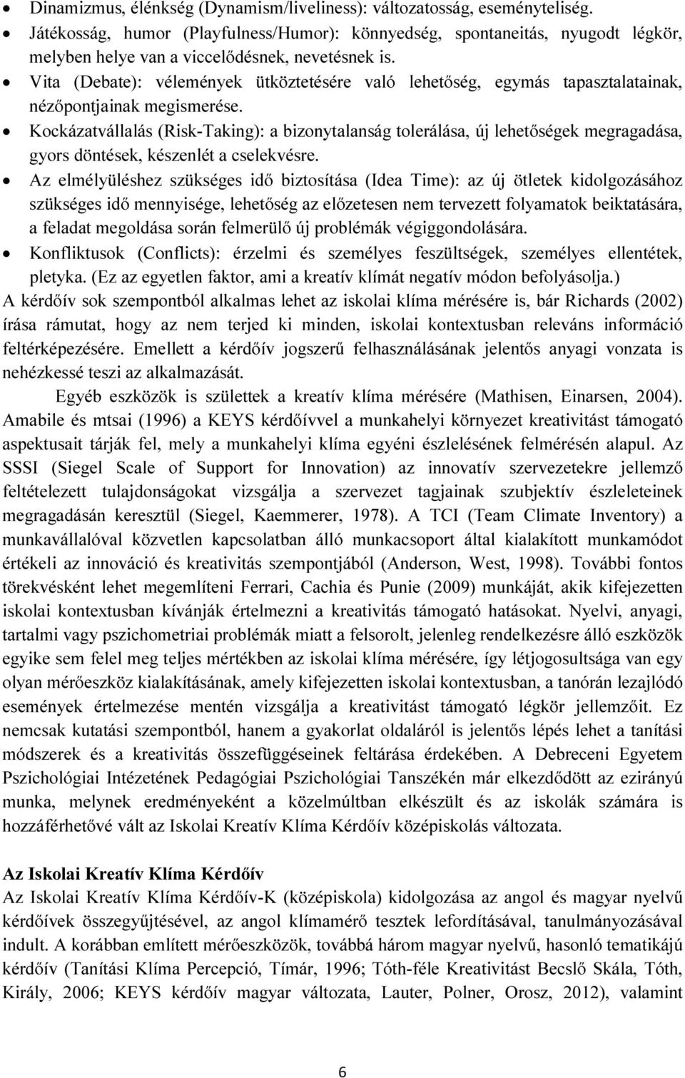 Vita (Debate): vélemények ütköztetésére való lehetőség, egymás tapasztalatainak, nézőpontjainak megismerése.